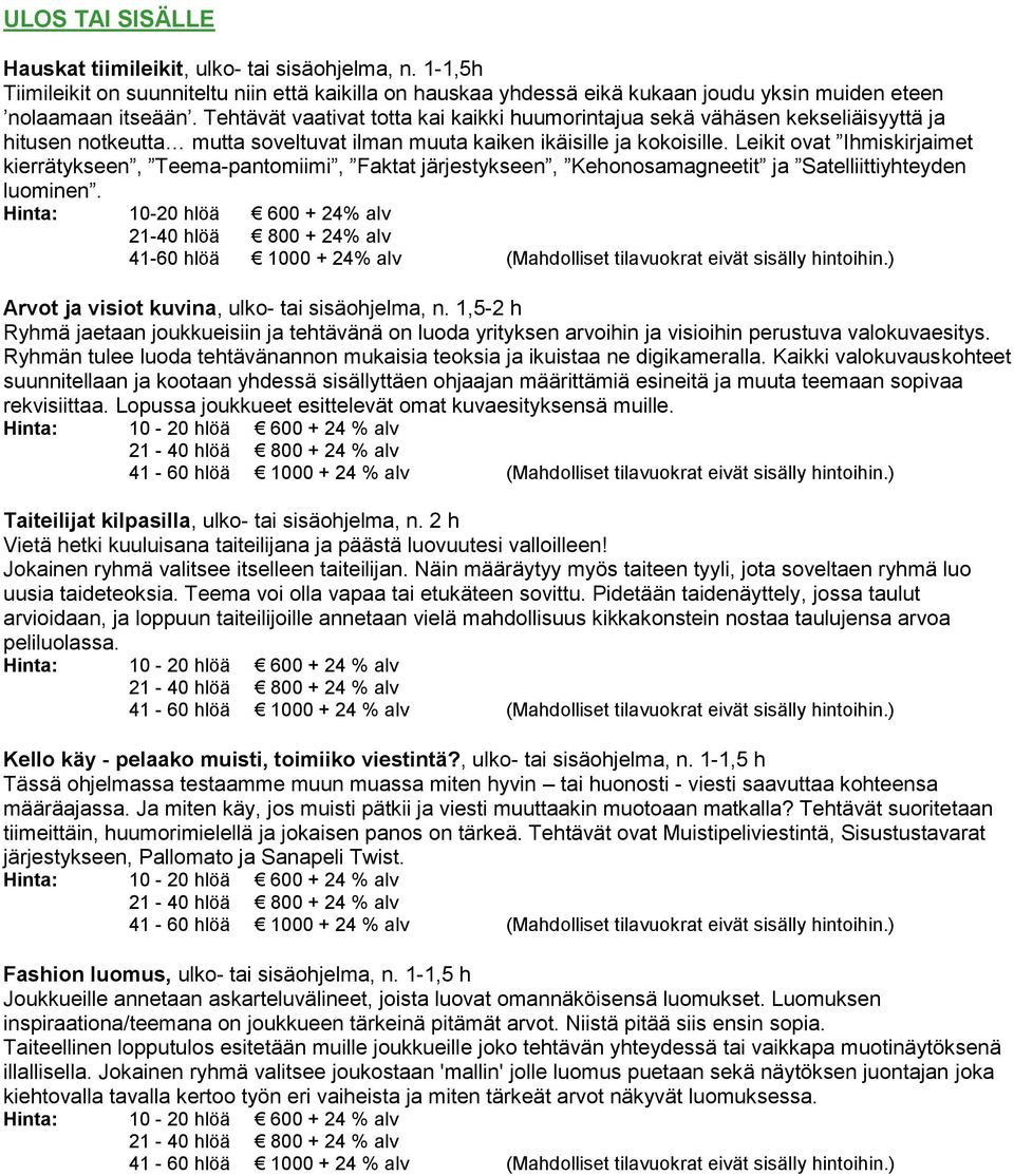 Leikit ovat Ihmiskirjaimet kierrätykseen, Teema-pantomiimi, Faktat järjestykseen, Kehonosamagneetit ja Satelliittiyhteyden luominen. (Mahdolliset tilavuokrat eivät sisälly hintoihin.