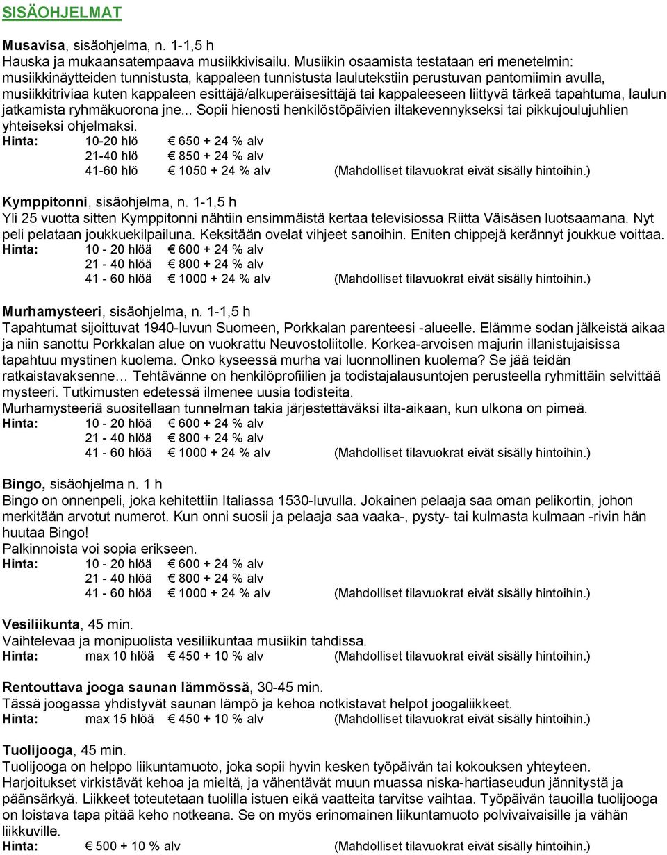 esittäjä/alkuperäisesittäjä tai kappaleeseen liittyvä tärkeä tapahtuma, laulun jatkamista ryhmäkuorona jne.