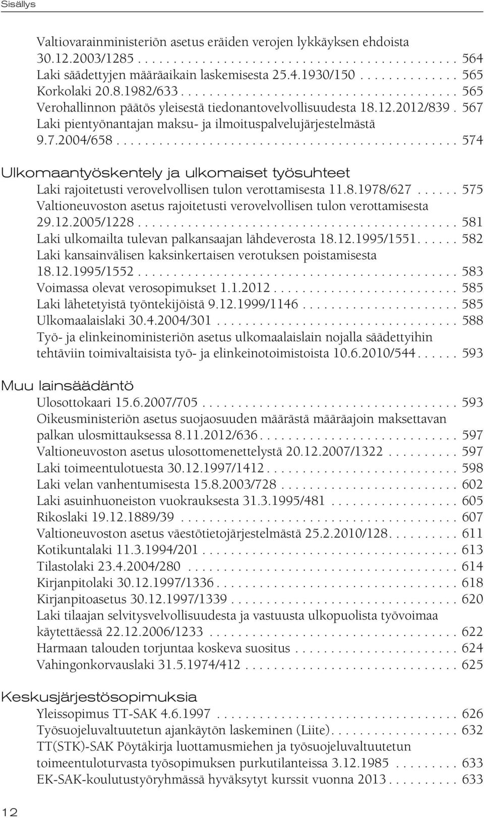 567 Laki pientyönantajan maksu- ja ilmoituspalvelujärjestelmästä 9.7.2004/658................................................ 574 Ulkomaantyöskentely ja ulkomaiset työsuhteet Laki rajoitetusti verovelvollisen tulon verottamisesta 11.