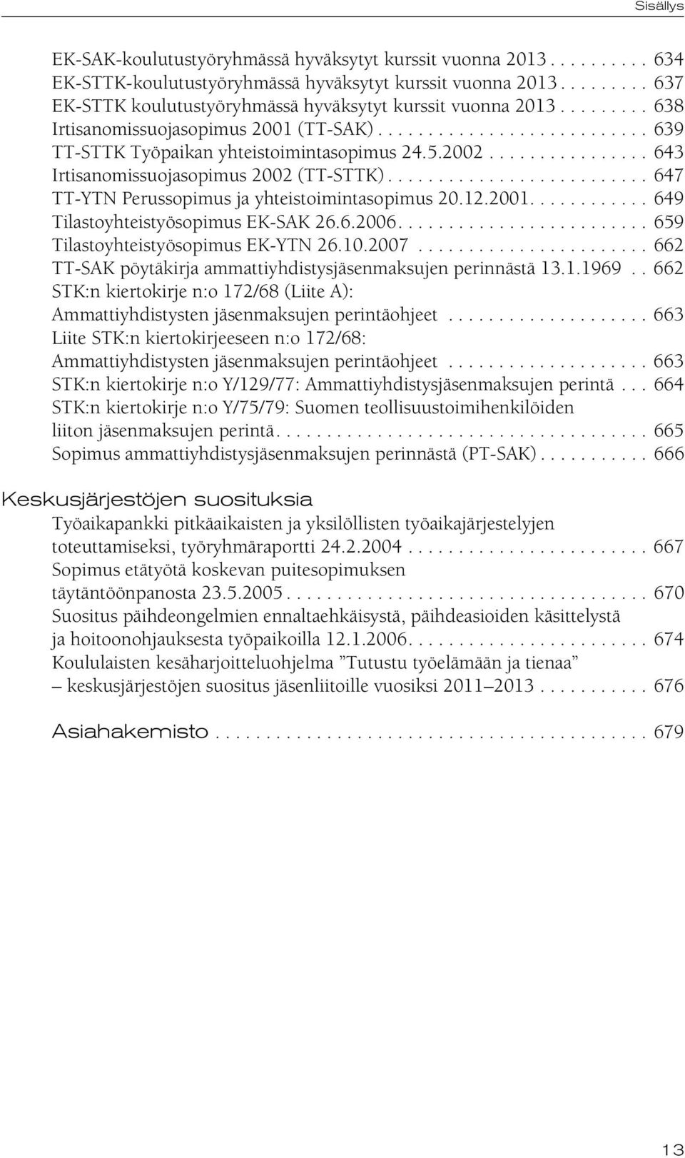 ......................... 647 TT-YTN Perussopimus ja yhteistoimintasopimus 20.12.2001............ 649 Tilastoyhteistyösopimus EK-SAK 26.6.2006......................... 659 Tilastoyhteistyösopimus EK-YTN 26.