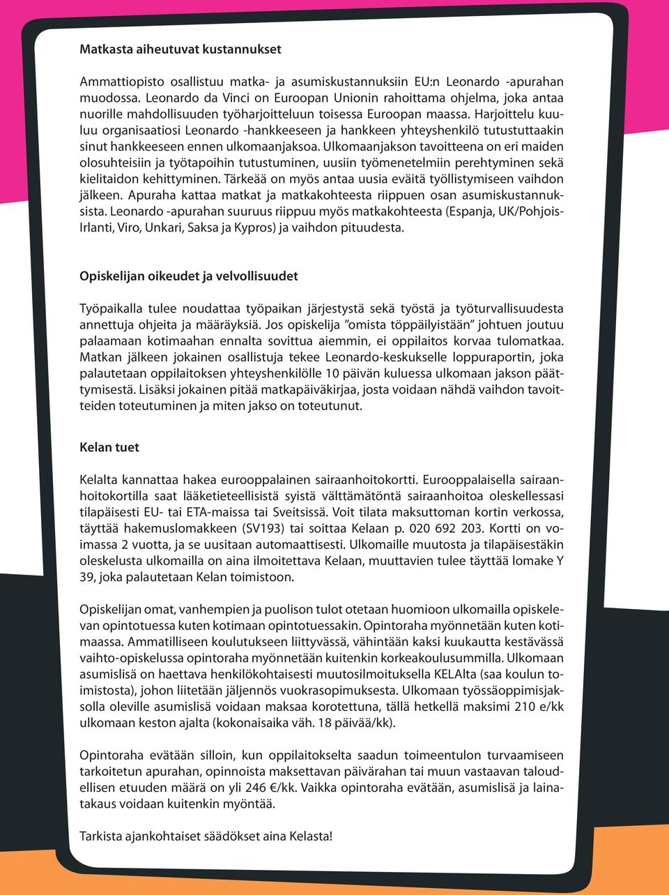 Harjoittelu kuuluu organisaatiosi Leonardo -hankkeeseen ja hankkeen yhteyshenkilö tutustuttaakin sinut hankkeeseen ennen ulkomaanjaksoa.