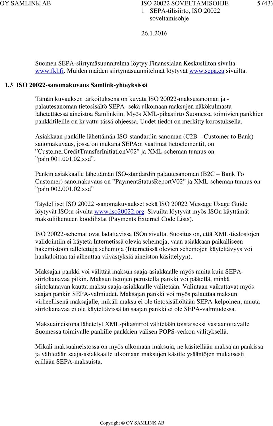 3 ISO 20022-sanomakuvaus Samlink-yhteyksissä Tämän kuvauksen tarkoituksena on kuvata ISO 20022-maksusanoman ja - palautesanoman tietosisältö SEPA- sekä ulkomaan maksujen näkökulmasta lähetettäessä