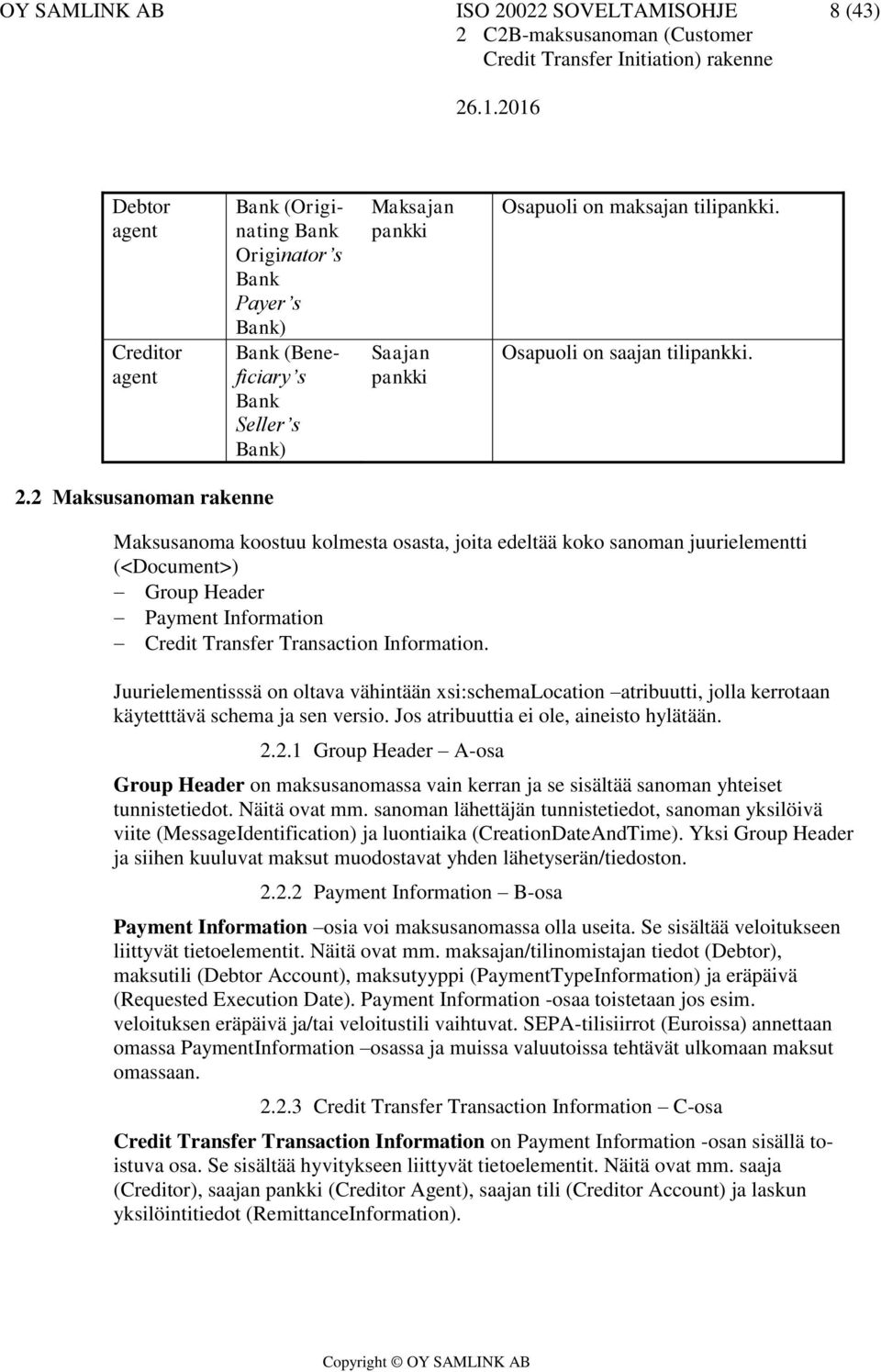 2 Maksusanoman rakenne Maksusanoma koostuu kolmesta osasta, joita edeltää koko sanoman juurielementti (<Document>) Group Header Payment Information Credit Transfer Transaction Information.