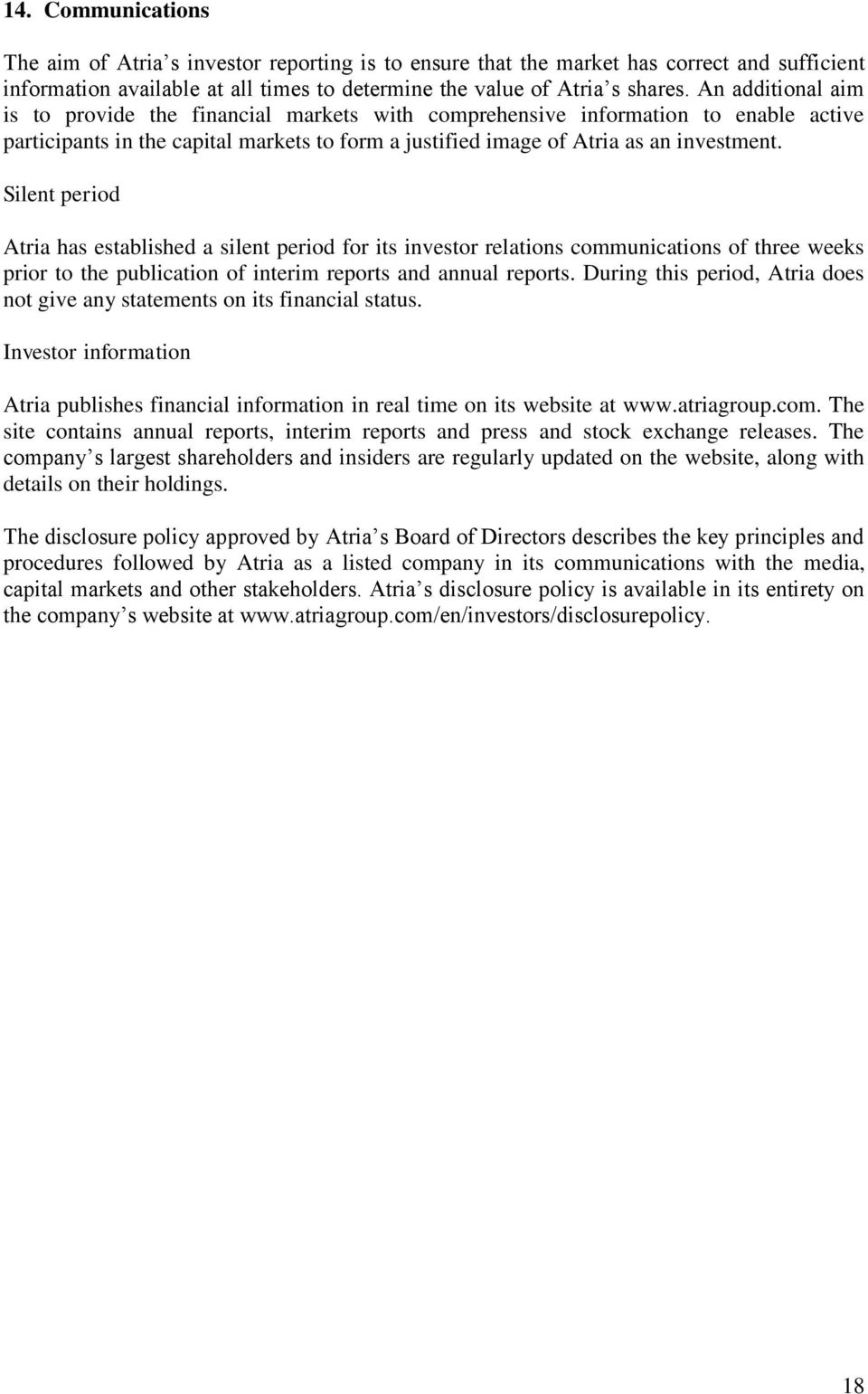 Silent period Atria has established a silent period for its investor relations communications of three weeks prior to the publication of interim reports and annual reports.