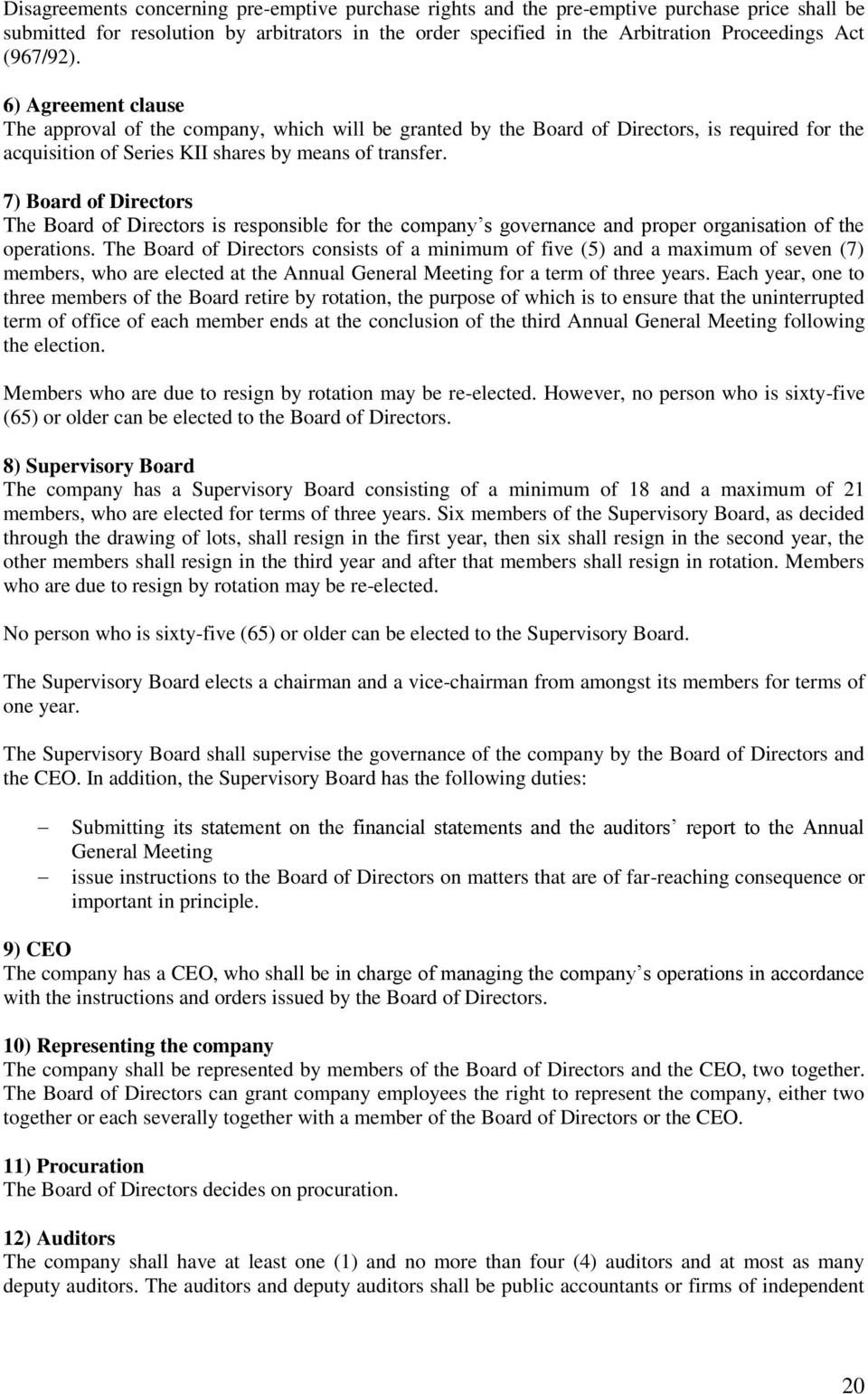 7) Board of Directors The Board of Directors is responsible for the company s governance and proper organisation of the operations.