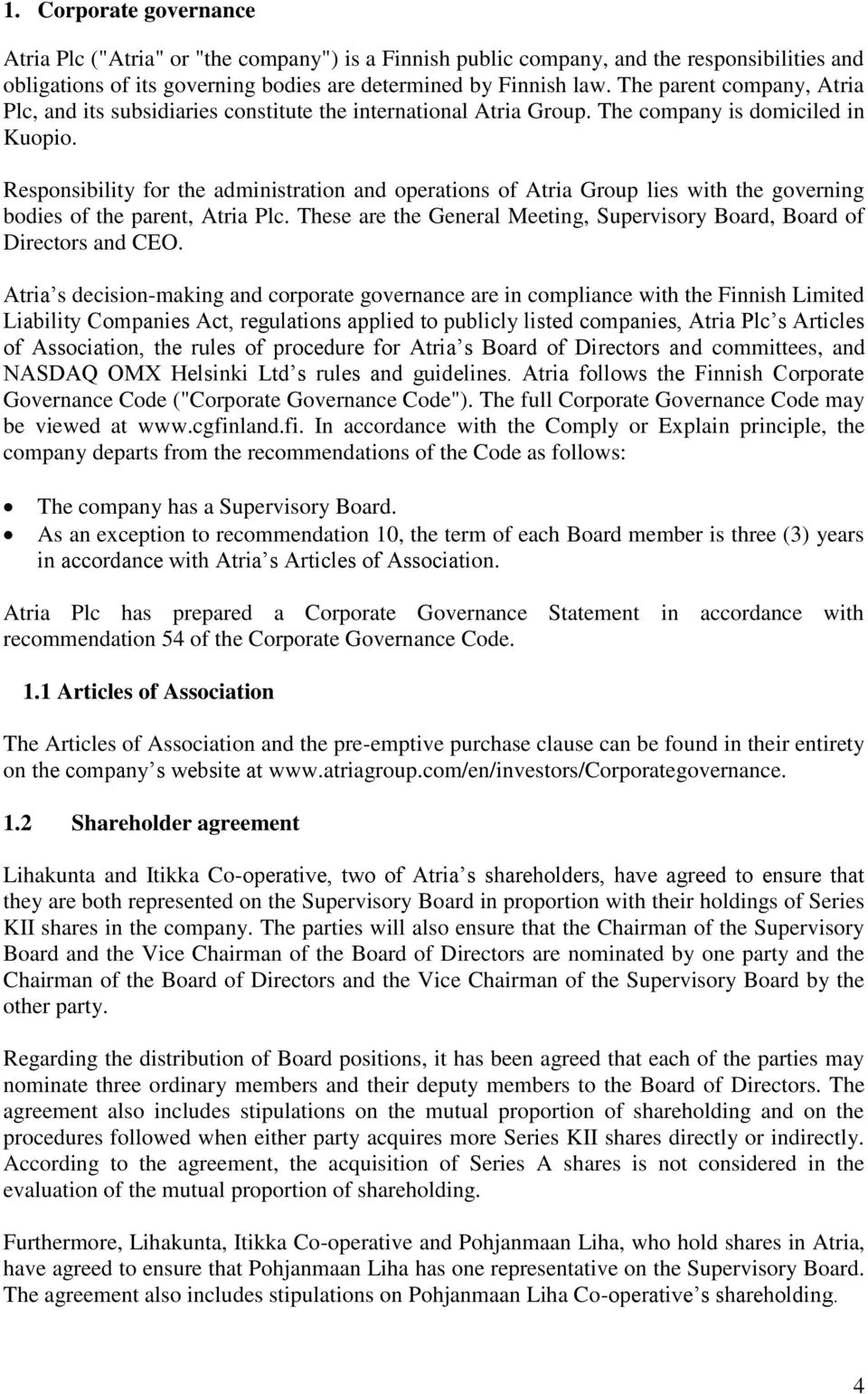 Responsibility for the administration and operations of Atria Group lies with the governing bodies of the parent, Atria Plc.