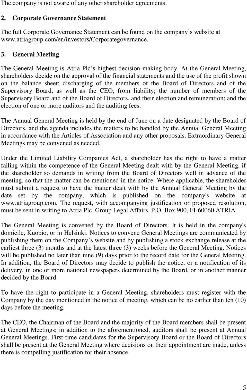 At the General Meeting, shareholders decide on the approval of the financial statements and the use of the profit shown on the balance sheet; discharging of the members of the Board of Directors and