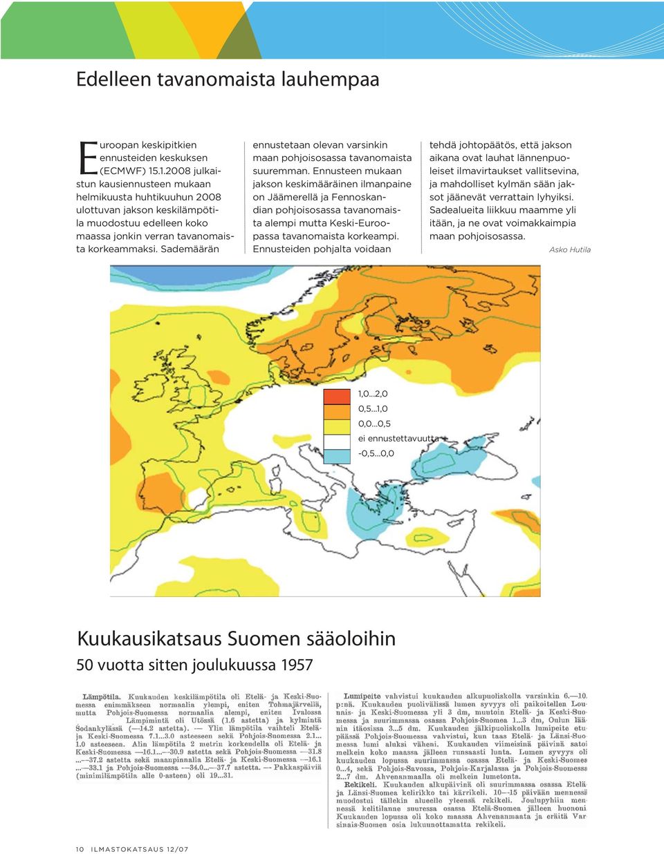 Sademäärän ennustetaan olevan varsinkin maan pohjoisosassa tavanomais ta suuremman.