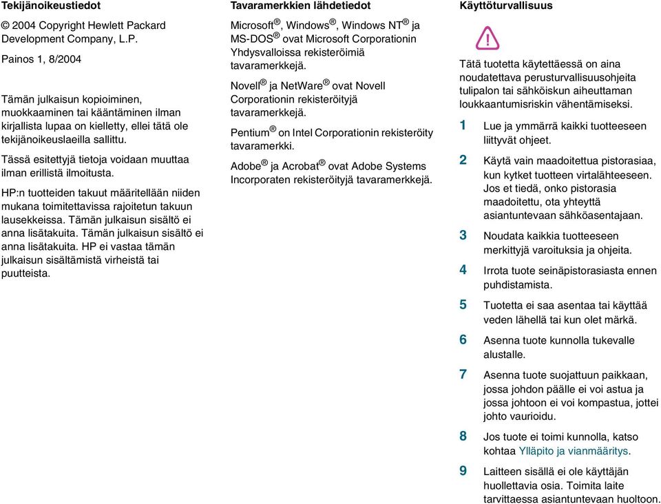 Tässä esitettyjä tietoja voidaan muuttaa ilman erillistä ilmoitusta. HP:n tuotteiden takuut määritellään niiden mukana toimitettavissa rajoitetun takuun lausekkeissa.