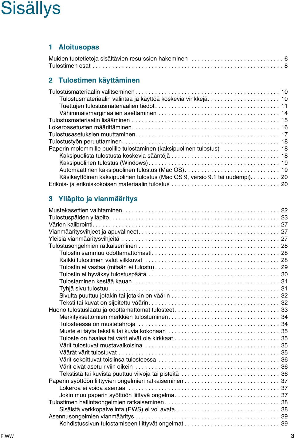 ..................................... 11 Vähimmäismarginaalien asettaminen..................................... 14 Tulostusmateriaalin lisääminen............................................. 15 Lokeroasetusten määrittäminen.