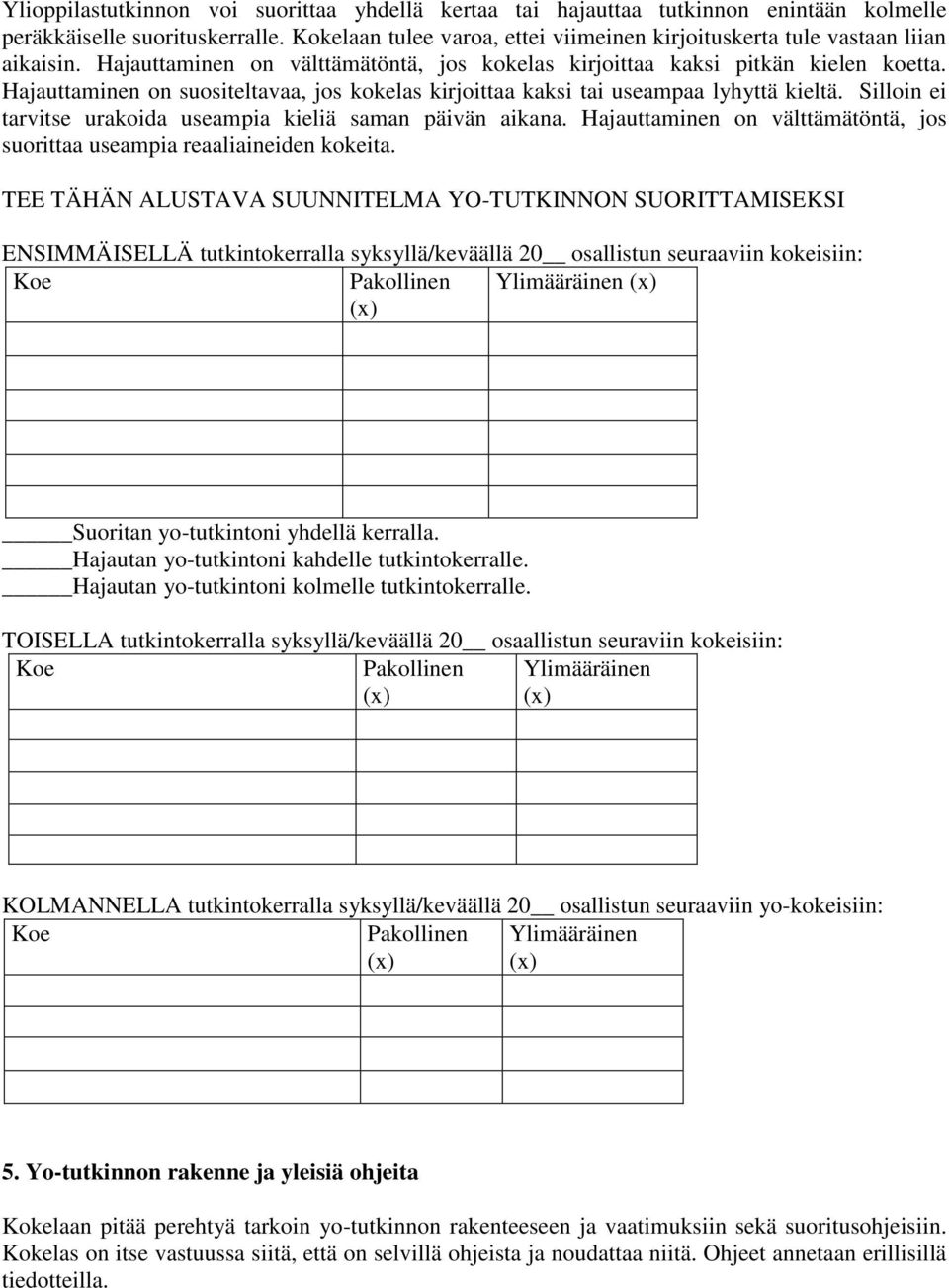 Hajauttaminen on suositeltavaa, jos kokelas kirjoittaa kaksi tai useampaa lyhyttä kieltä. Silloin ei tarvitse urakoida useampia kieliä saman päivän aikana.