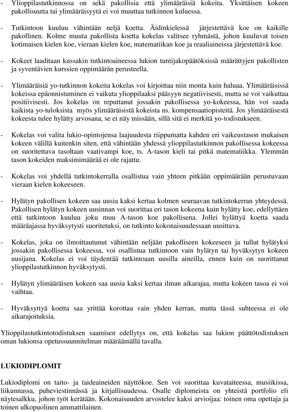 Kolme muuta pakollista koetta kokelas valitsee ryhmästä, johon kuuluvat toisen kotimaisen kielen koe, vieraan kielen koe, matematiikan koe ja reaaliaineissa järjestettävä koe.