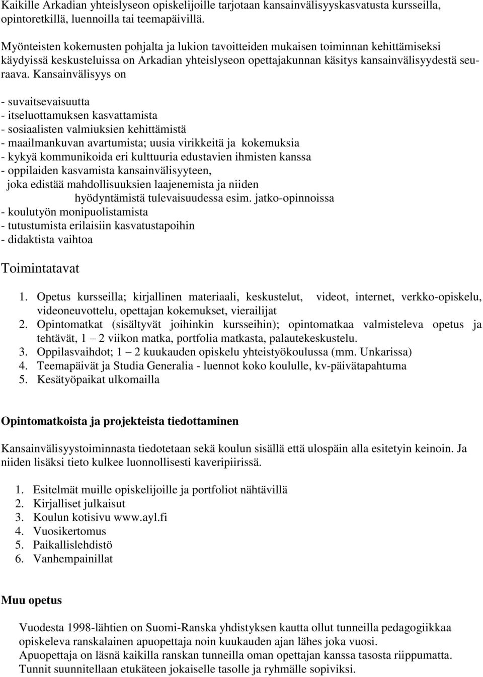 Kansainvälisyys on - suvaitsevaisuutta - itseluottamuksen kasvattamista - sosiaalisten valmiuksien kehittämistä - maailmankuvan avartumista; uusia virikkeitä ja kokemuksia - kykyä kommunikoida eri