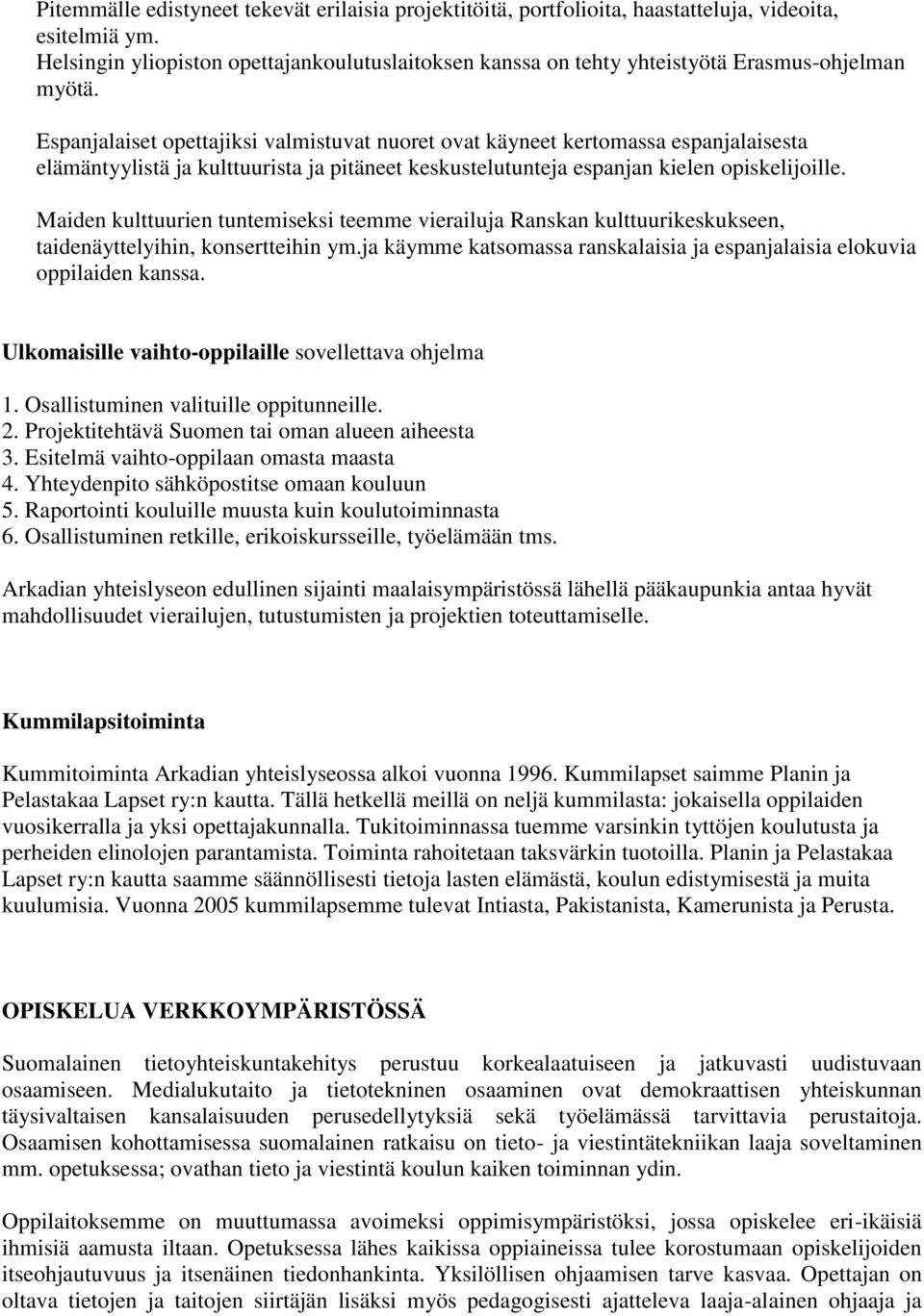 Espanjalaiset opettajiksi valmistuvat nuoret ovat käyneet kertomassa espanjalaisesta elämäntyylistä ja kulttuurista ja pitäneet keskustelutunteja espanjan kielen opiskelijoille.