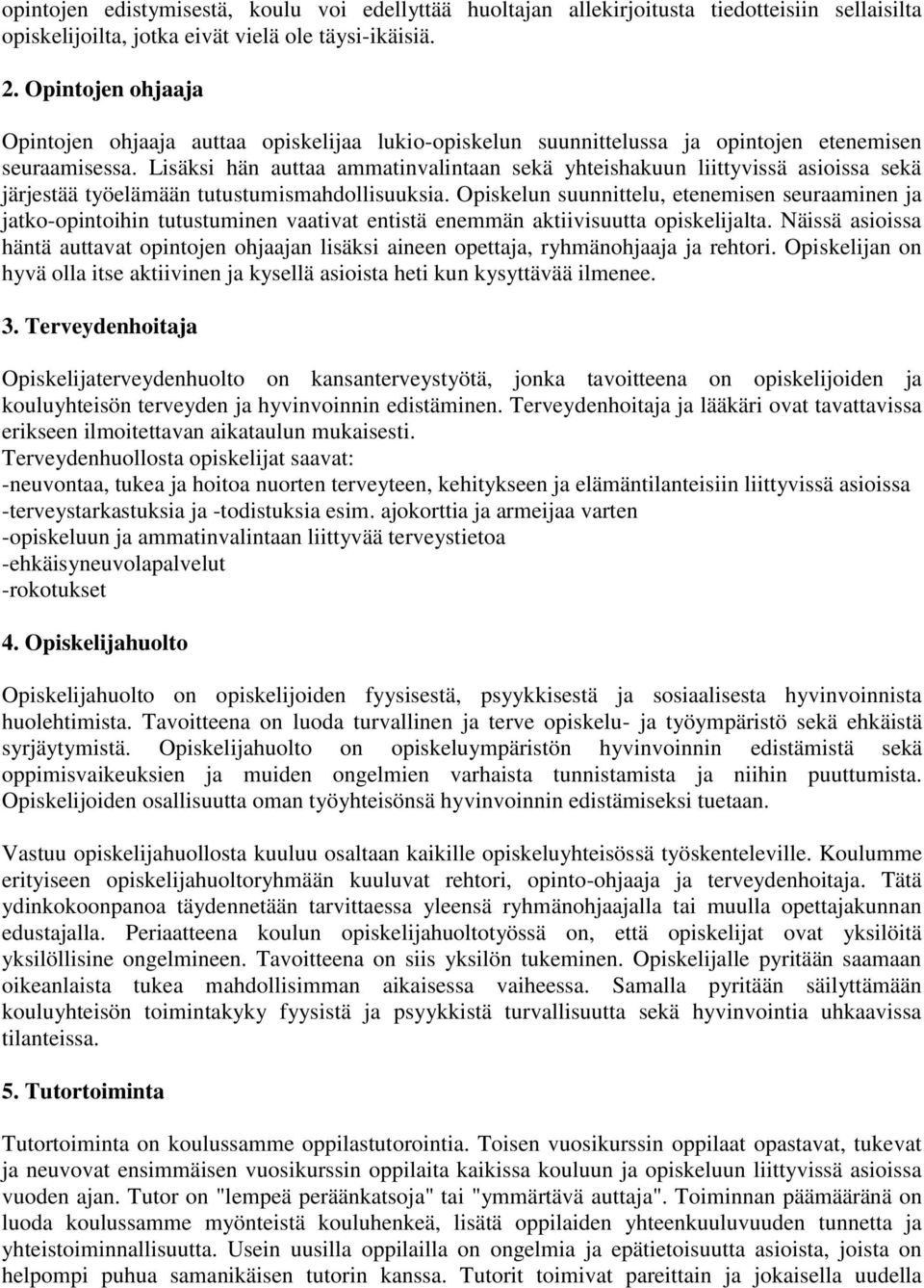 Lisäksi hän auttaa ammatinvalintaan sekä yhteishakuun liittyvissä asioissa sekä järjestää työelämään tutustumismahdollisuuksia.