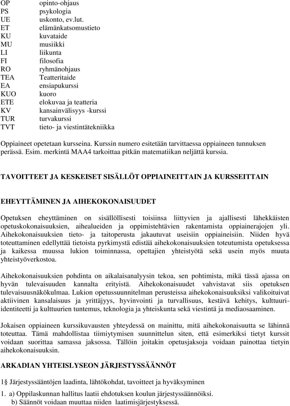 Oppiaineet opetetaan kursseina. Kurssin numero esitetään tarvittaessa oppiaineen tunnuksen perässä. Esim. merkintä MAA4 tarkoittaa pitkän matematiikan neljättä kurssia.