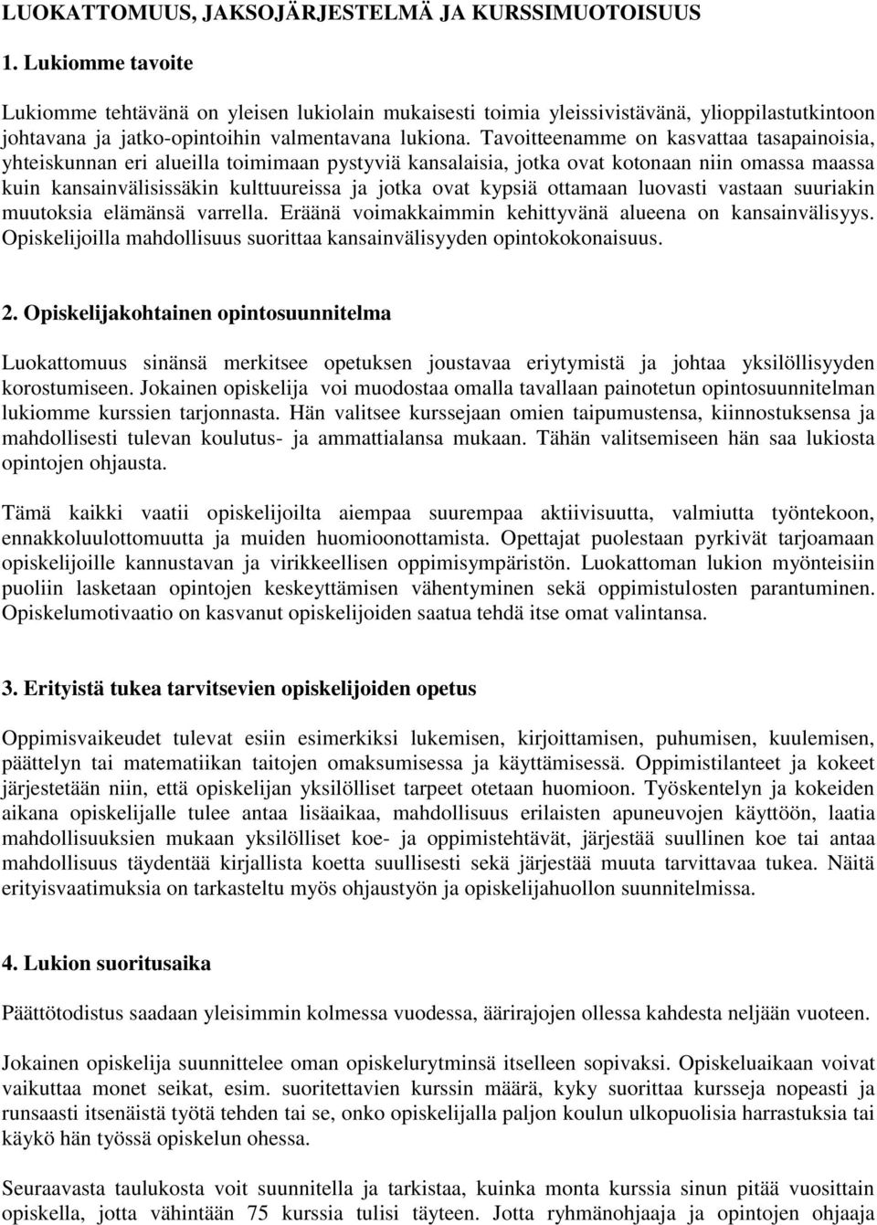 Tavoitteenamme on kasvattaa tasapainoisia, yhteiskunnan eri alueilla toimimaan pystyviä kansalaisia, jotka ovat kotonaan niin omassa maassa kuin kansainvälisissäkin kulttuureissa ja jotka ovat kypsiä