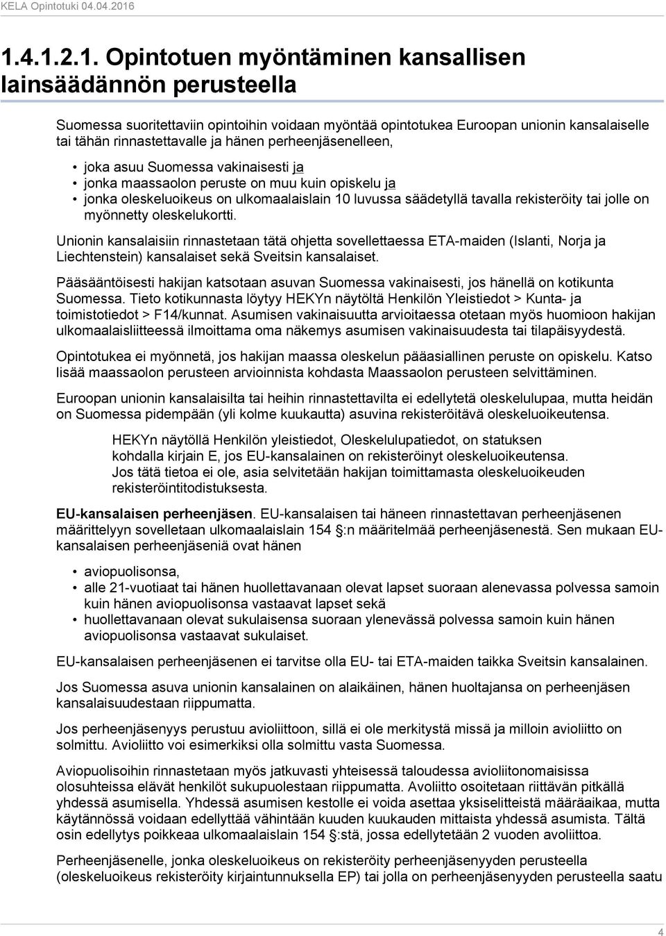 jolle on myönnetty oleskelukortti. Unionin kansalaisiin rinnastetaan tätä ohjetta sovellettaessa ETA-maiden (Islanti, Norja ja Liechtenstein) kansalaiset sekä Sveitsin kansalaiset.