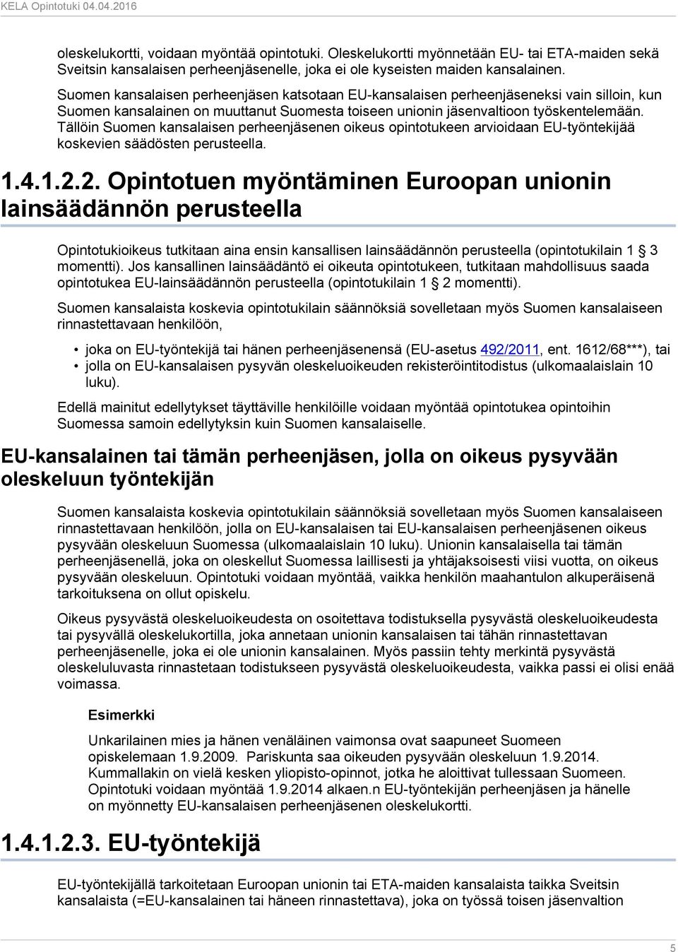 Tällöin Suomen kansalaisen perheenjäsenen oikeus opintotukeen arvioidaan EU-työntekijää koskevien säädösten perusteella. 1.4.1.2.