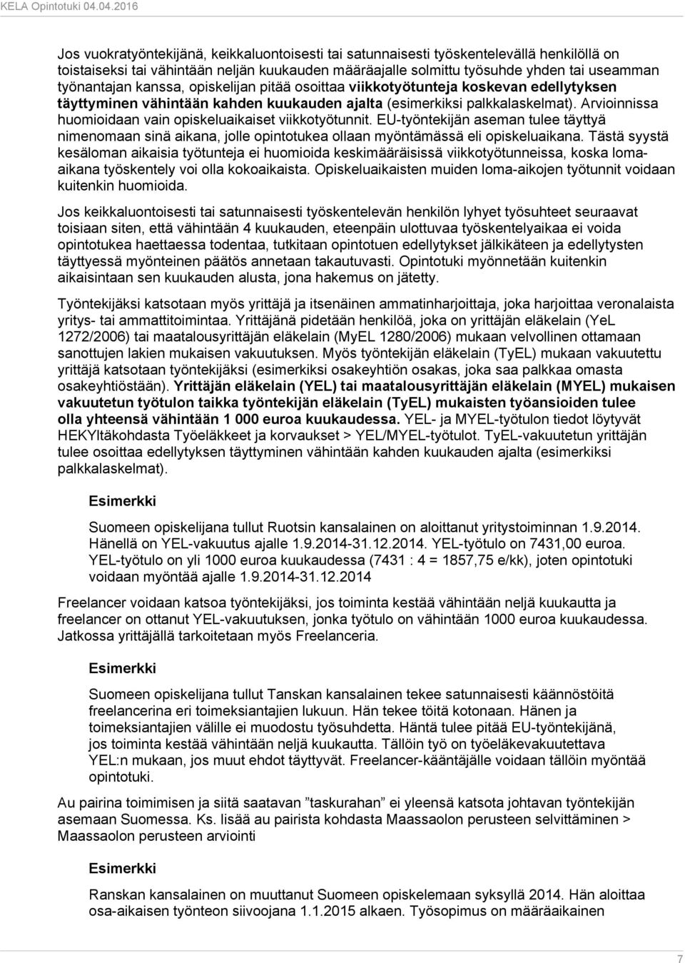 Arvioinnissa huomioidaan vain opiskeluaikaiset viikkotyötunnit. EU-työntekijän aseman tulee täyttyä nimenomaan sinä aikana, jolle opintotukea ollaan myöntämässä eli opiskeluaikana.