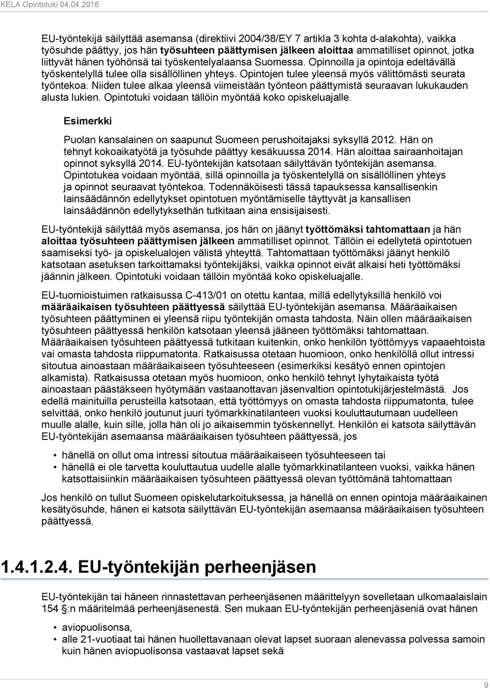 Niiden tulee alkaa yleensä viimeistään työnteon päättymistä seuraavan lukukauden alusta lukien. Opintotuki voidaan tällöin myöntää koko opiskeluajalle.