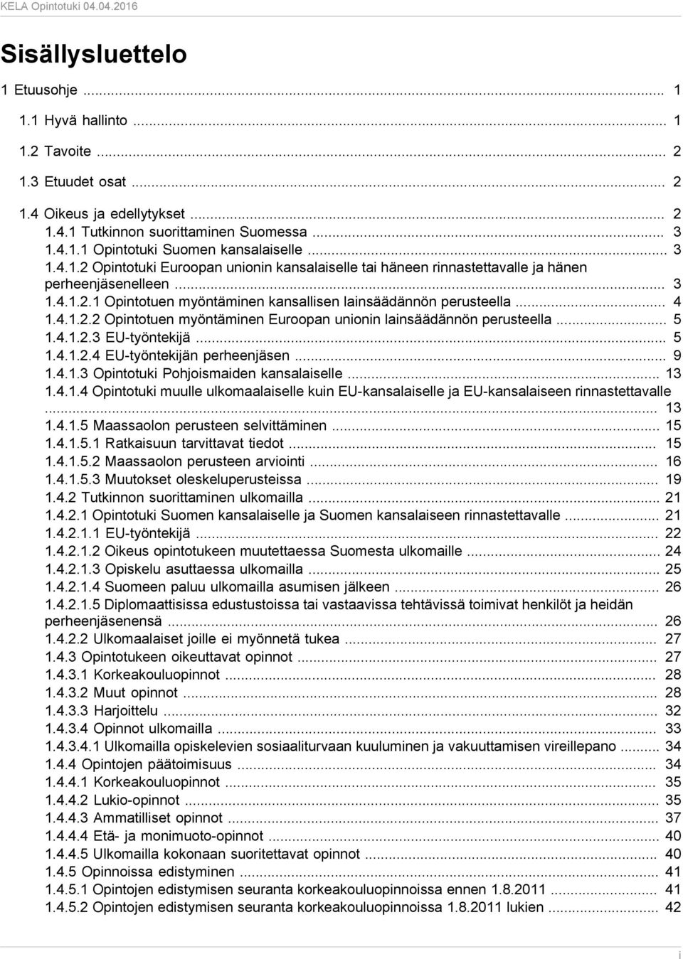 .. 5 1.4.1.2.3 EU-työntekijä... 5 1.4.1.2.4 EU-työntekijän perheenjäsen... 9 1.4.1.3 Opintotuki Pohjoismaiden kansalaiselle... 13 1.4.1.4 Opintotuki muulle ulkomaalaiselle kuin EU-kansalaiselle ja EU-kansalaiseen rinnastettavalle.