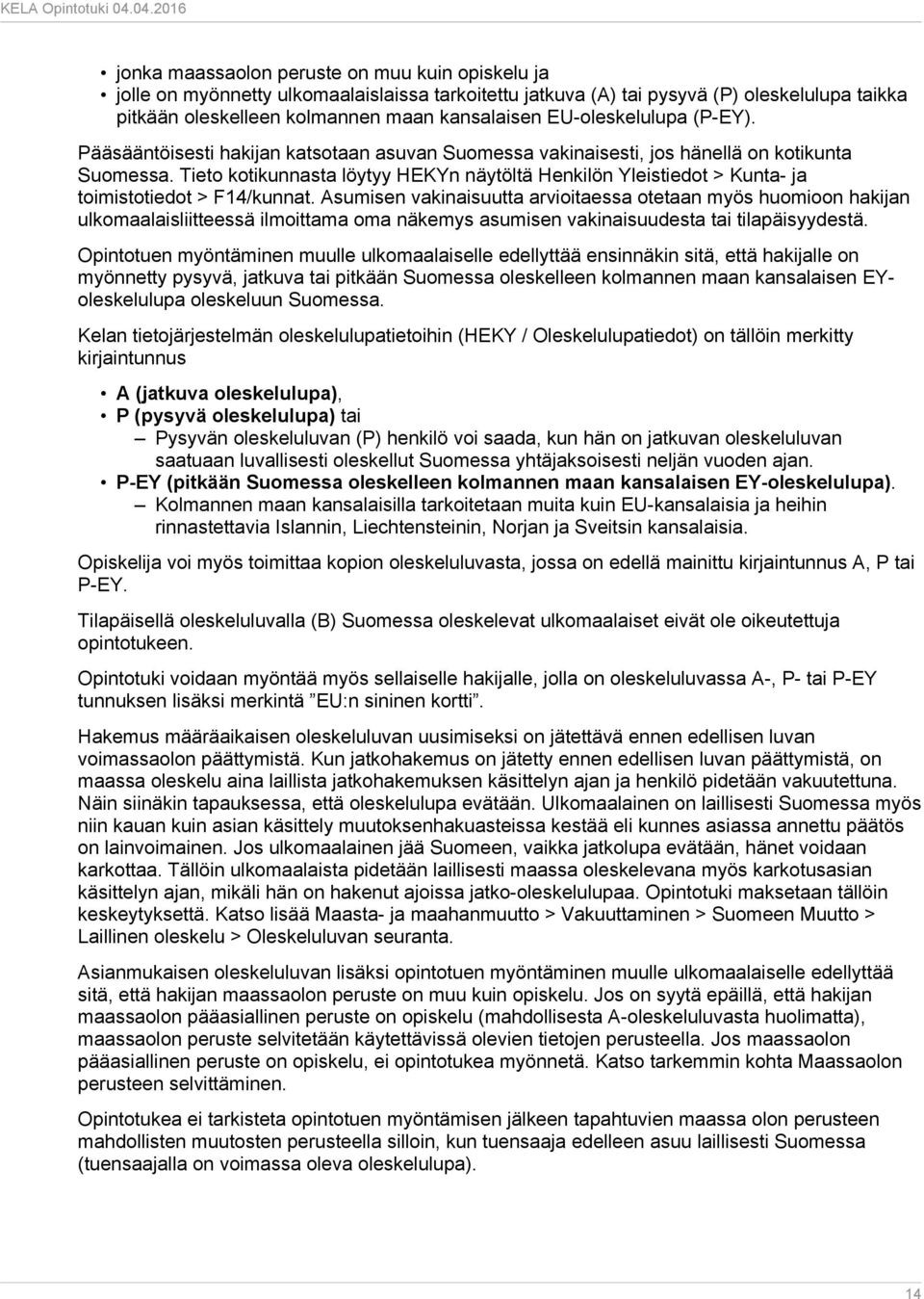 Tieto kotikunnasta löytyy HEKYn näytöltä Henkilön Yleistiedot > Kunta- ja toimistotiedot > F14/kunnat.