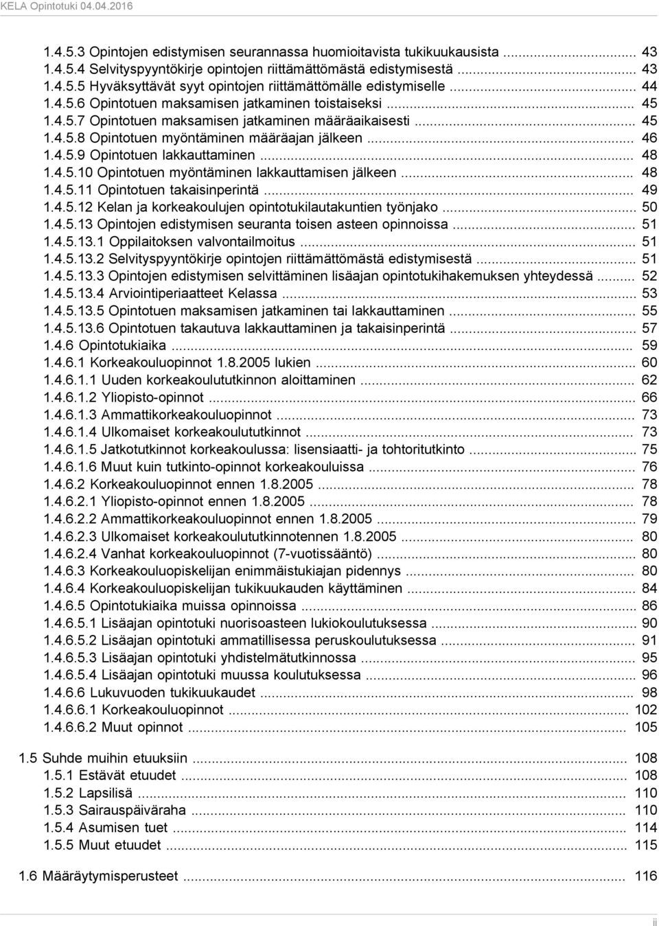 .. 48 1.4.5.10 Opintotuen myöntäminen lakkauttamisen jälkeen... 48 1.4.5.11 Opintotuen takaisinperintä... 49 1.4.5.12 Kelan ja korkeakoulujen opintotukilautakuntien työnjako... 50 1.4.5.13 Opintojen edistymisen seuranta toisen asteen opinnoissa.