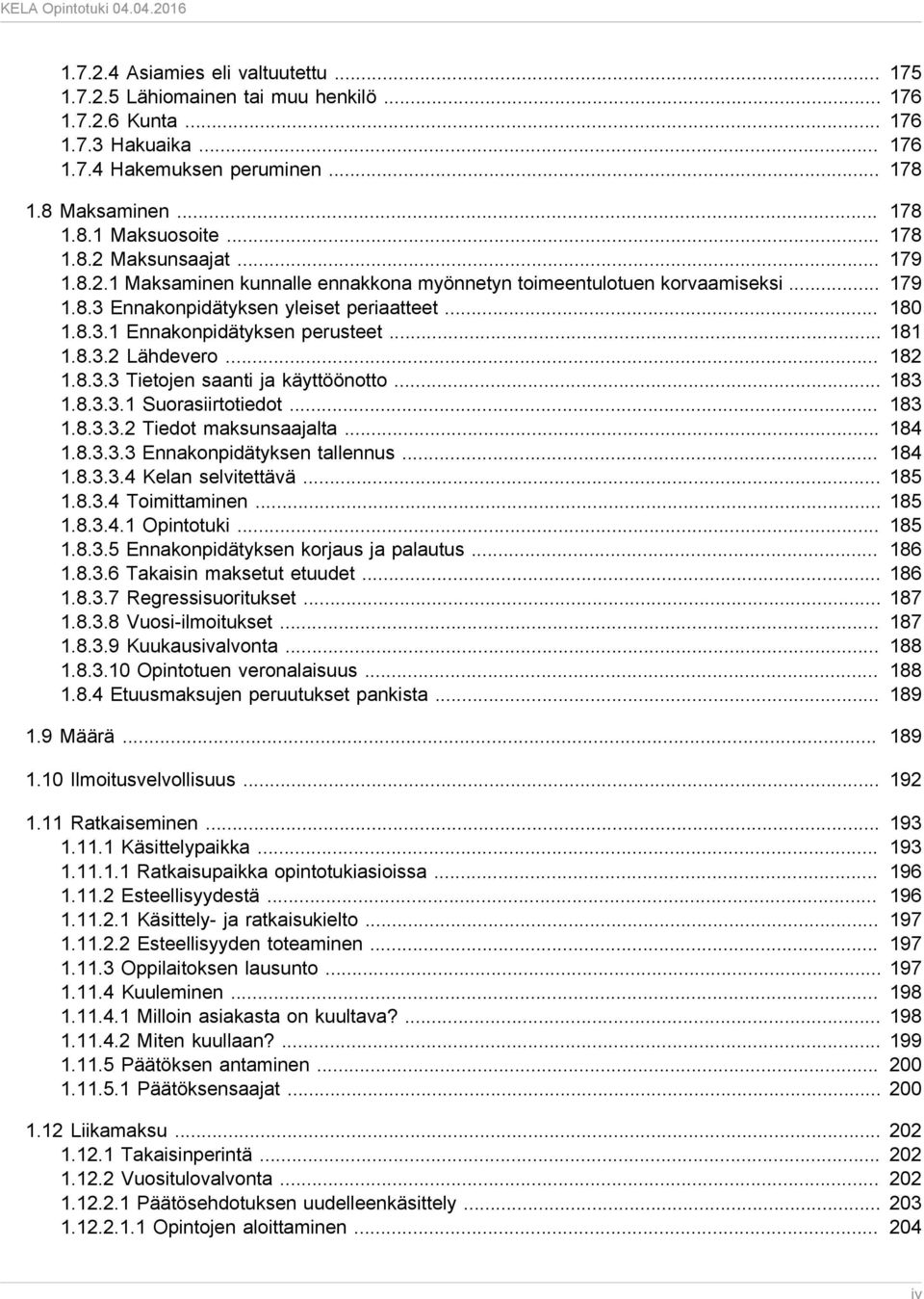 .. 181 1.8.3.2 Lähdevero... 182 1.8.3.3 Tietojen saanti ja käyttöönotto... 183 1.8.3.3.1 Suorasiirtotiedot... 183 1.8.3.3.2 Tiedot maksunsaajalta... 184 1.8.3.3.3 Ennakonpidätyksen tallennus... 184 1.8.3.3.4 Kelan selvitettävä.