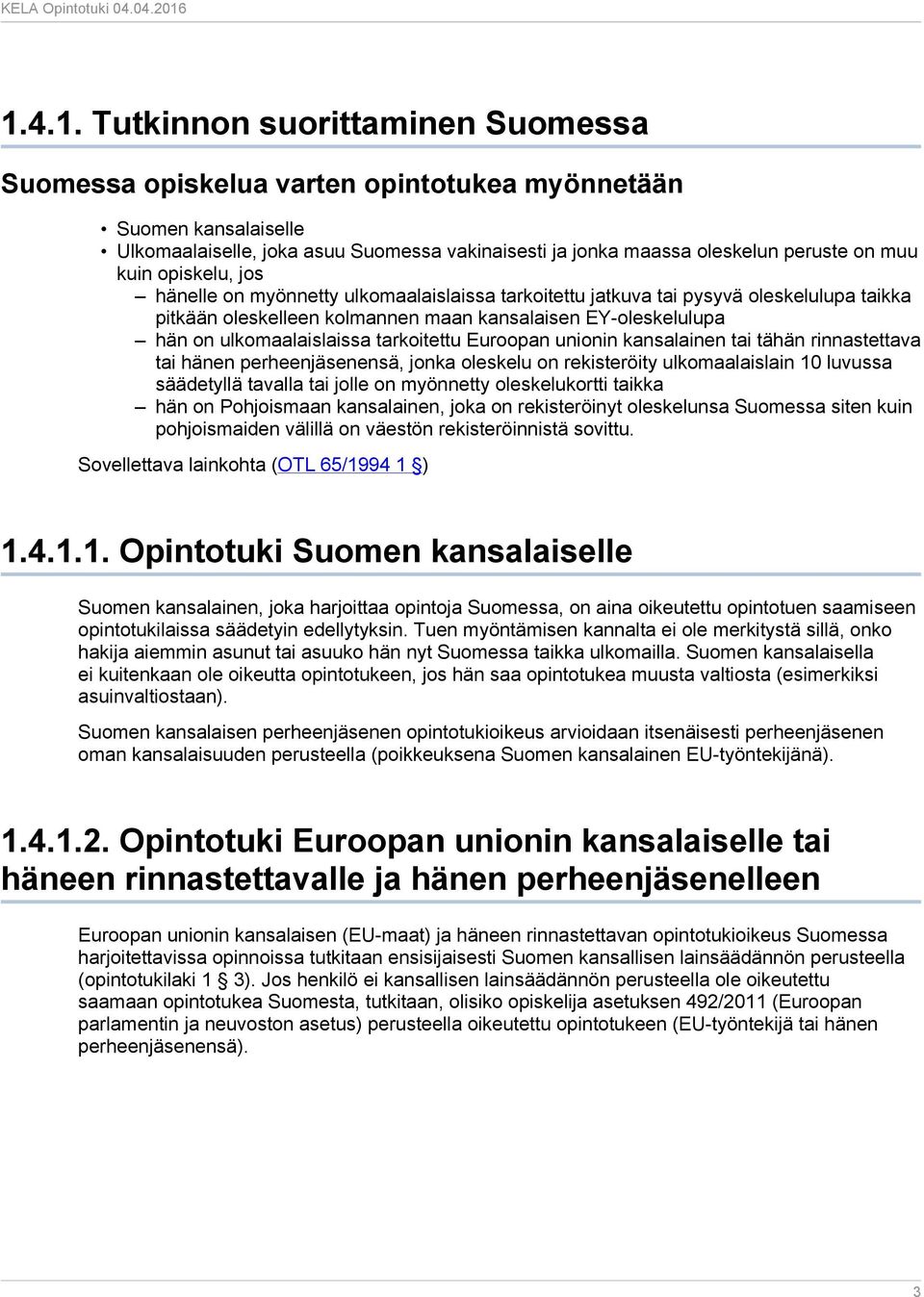 tarkoitettu Euroopan unionin kansalainen tai tähän rinnastettava tai hänen perheenjäsenensä, jonka oleskelu on rekisteröity ulkomaalaislain 10 luvussa säädetyllä tavalla tai jolle on myönnetty