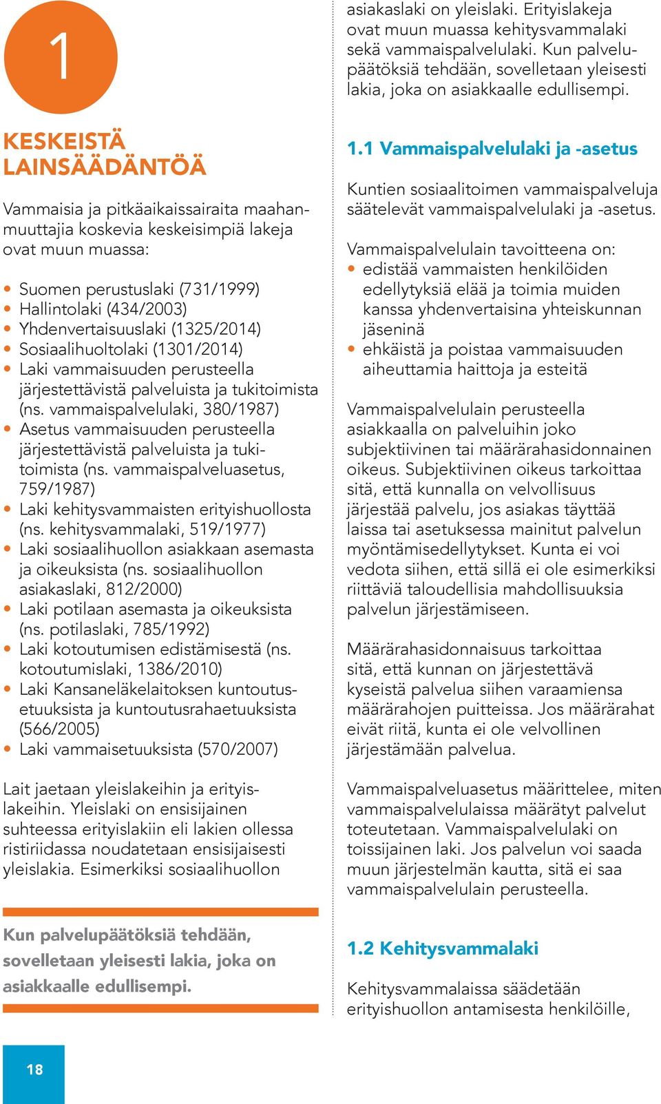 (1325/2014) Sosiaalihuoltolaki (1301/2014) Laki vammaisuuden perusteella järjestettävistä palveluista ja tuki toimista (ns.