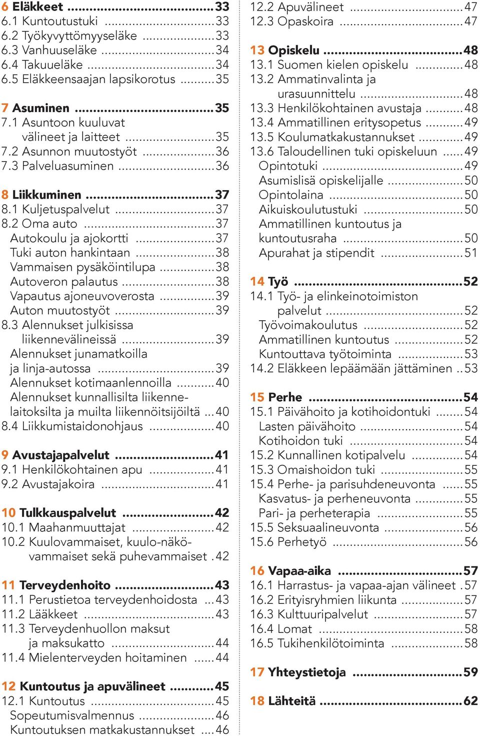 ..38 Autoveron palautus...38 Vapautus ajoneuvoverosta...39 Auton muutostyöt...39 8.3 Alennukset julkisissa liikennevälineissä...39 Alennukset junamatkoilla ja linja-autossa.