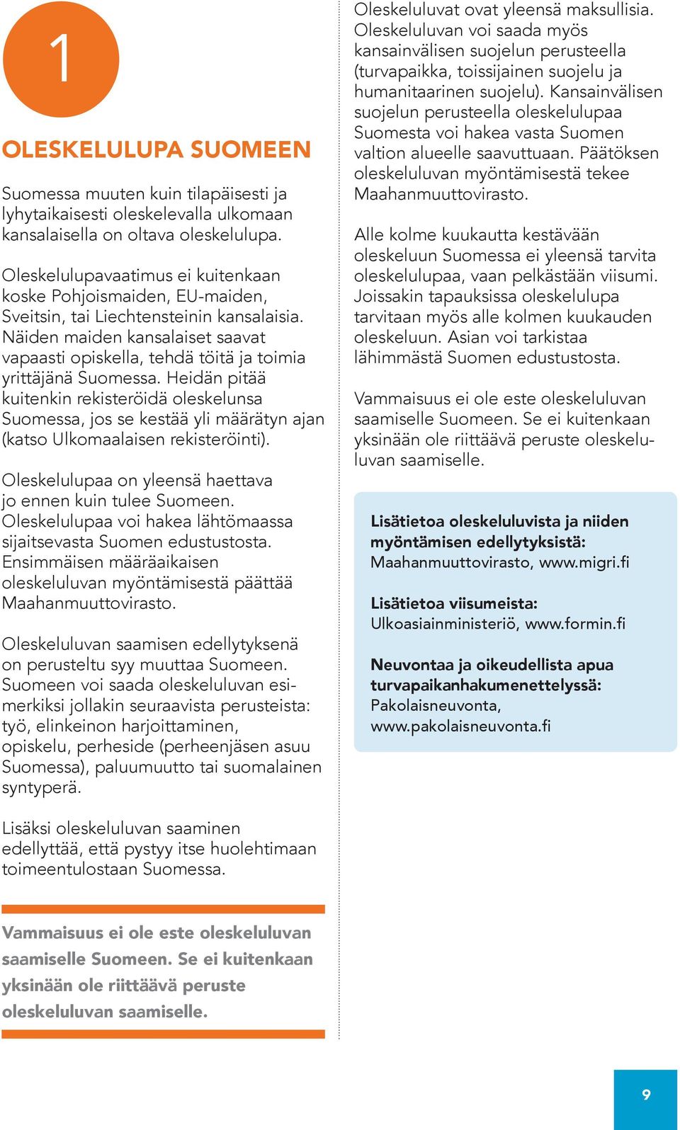 Näiden maiden kansalaiset saavat vapaasti opiskella, tehdä töitä ja toimia yrittäjänä Suomessa.