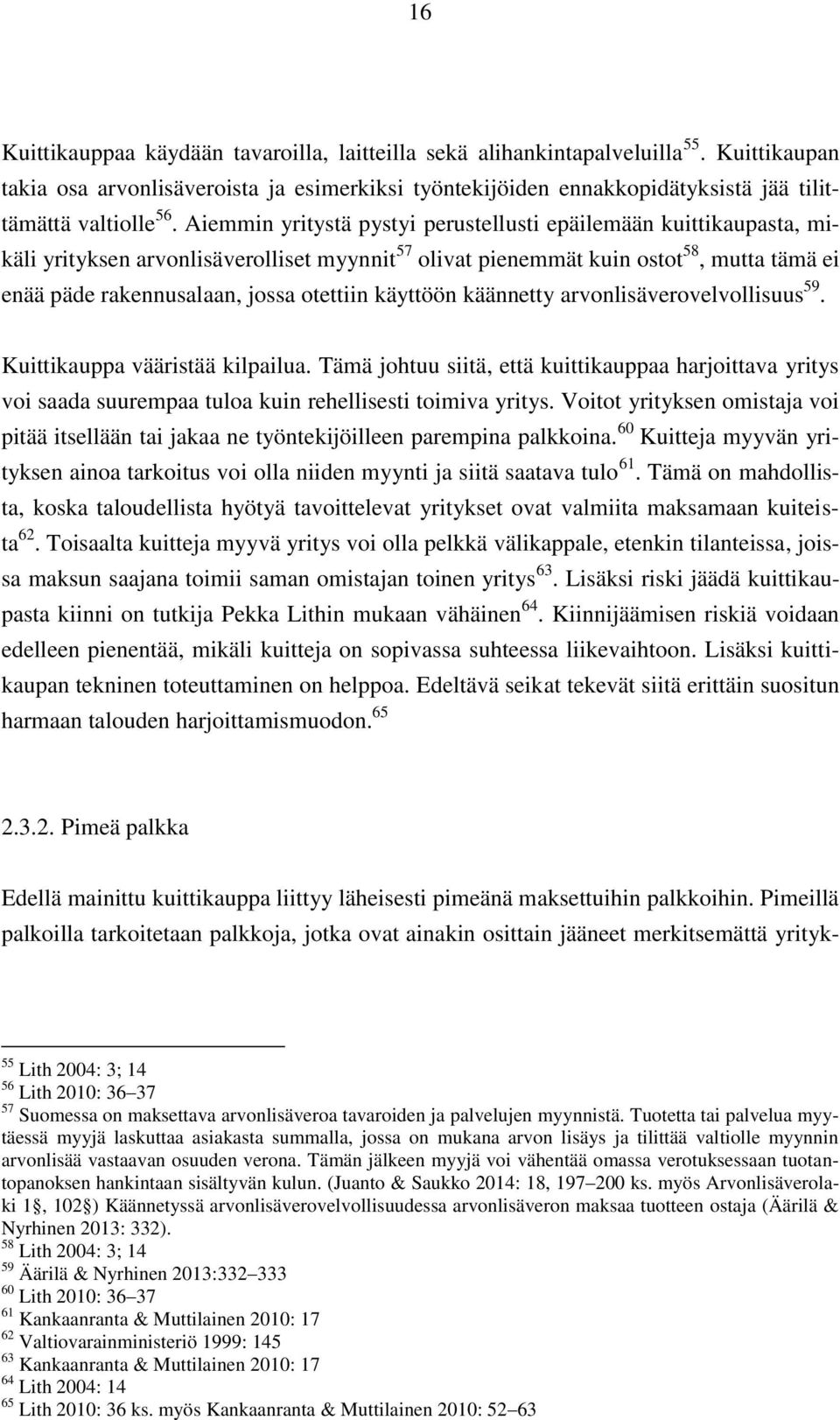 Aiemmin yritystä pystyi perustellusti epäilemään kuittikaupasta, mikäli yrityksen arvonlisäverolliset myynnit 57 olivat pienemmät kuin ostot 58, mutta tämä ei enää päde rakennusalaan, jossa otettiin