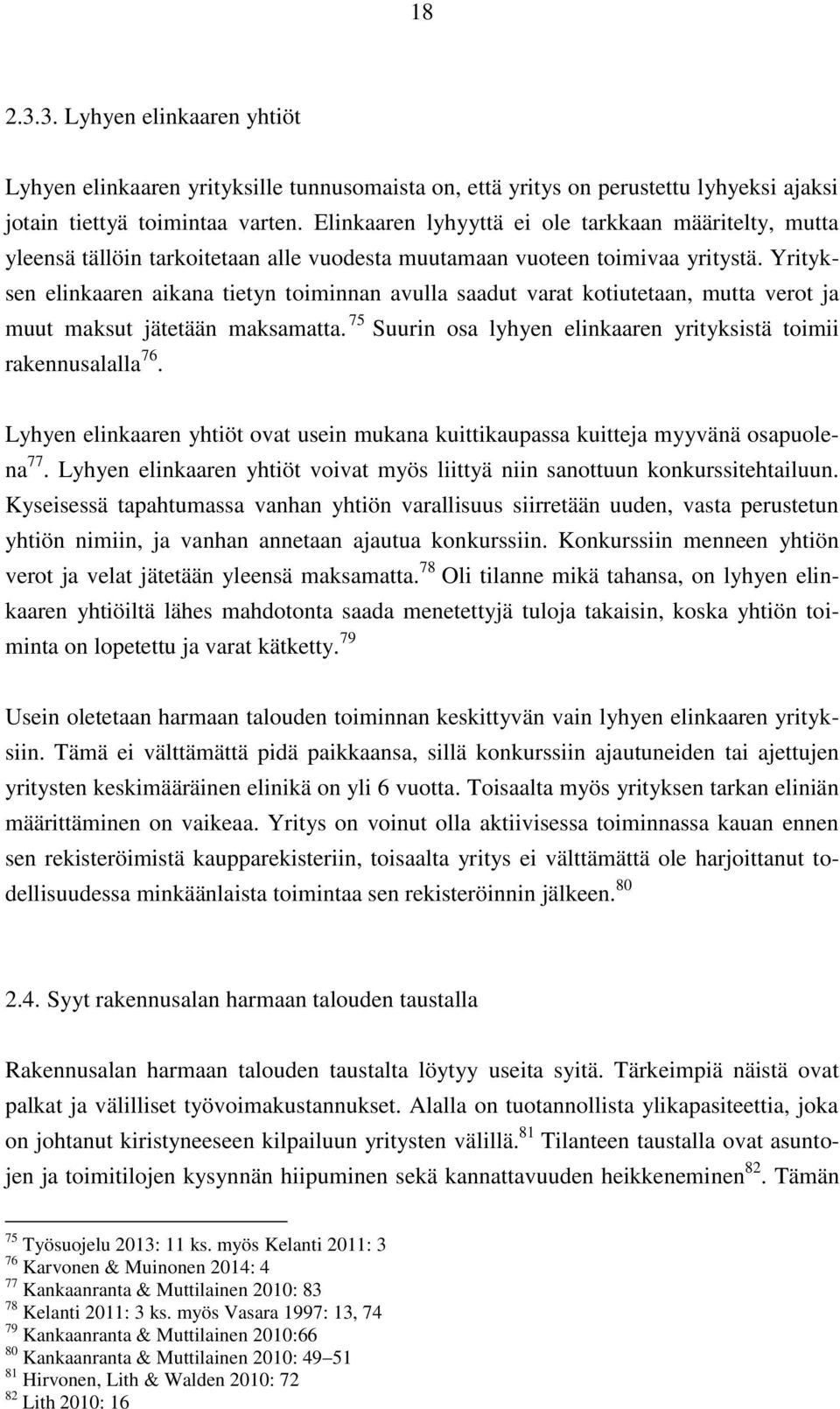 Yrityksen elinkaaren aikana tietyn toiminnan avulla saadut varat kotiutetaan, mutta verot ja muut maksut jätetään maksamatta. 75 Suurin osa lyhyen elinkaaren yrityksistä toimii rakennusalalla 76.