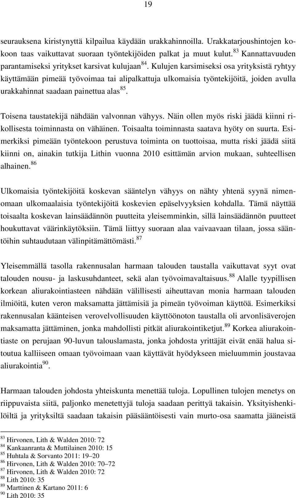 Kulujen karsimiseksi osa yrityksistä ryhtyy käyttämään pimeää työvoimaa tai alipalkattuja ulkomaisia työntekijöitä, joiden avulla urakkahinnat saadaan painettua alas 85.