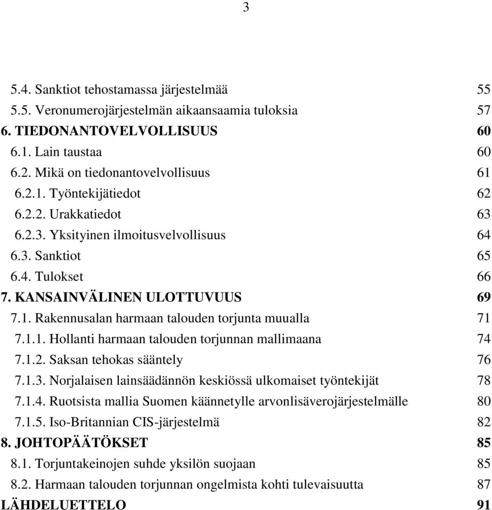 1.2. Saksan tehokas sääntely 76 7.1.3. Norjalaisen lainsäädännön keskiössä ulkomaiset työntekijät 78 7.1.4. Ruotsista mallia Suomen käännetylle arvonlisäverojärjestelmälle 80 7.1.5.