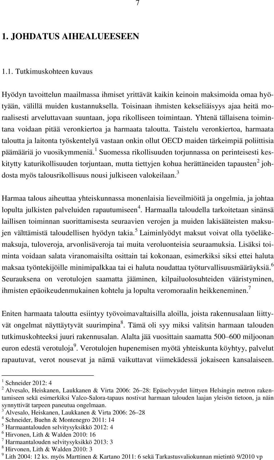 Taistelu veronkiertoa, harmaata taloutta ja laitonta työskentelyä vastaan onkin ollut OECD maiden tärkeimpiä poliittisia päämääriä jo vuosikymmeniä.