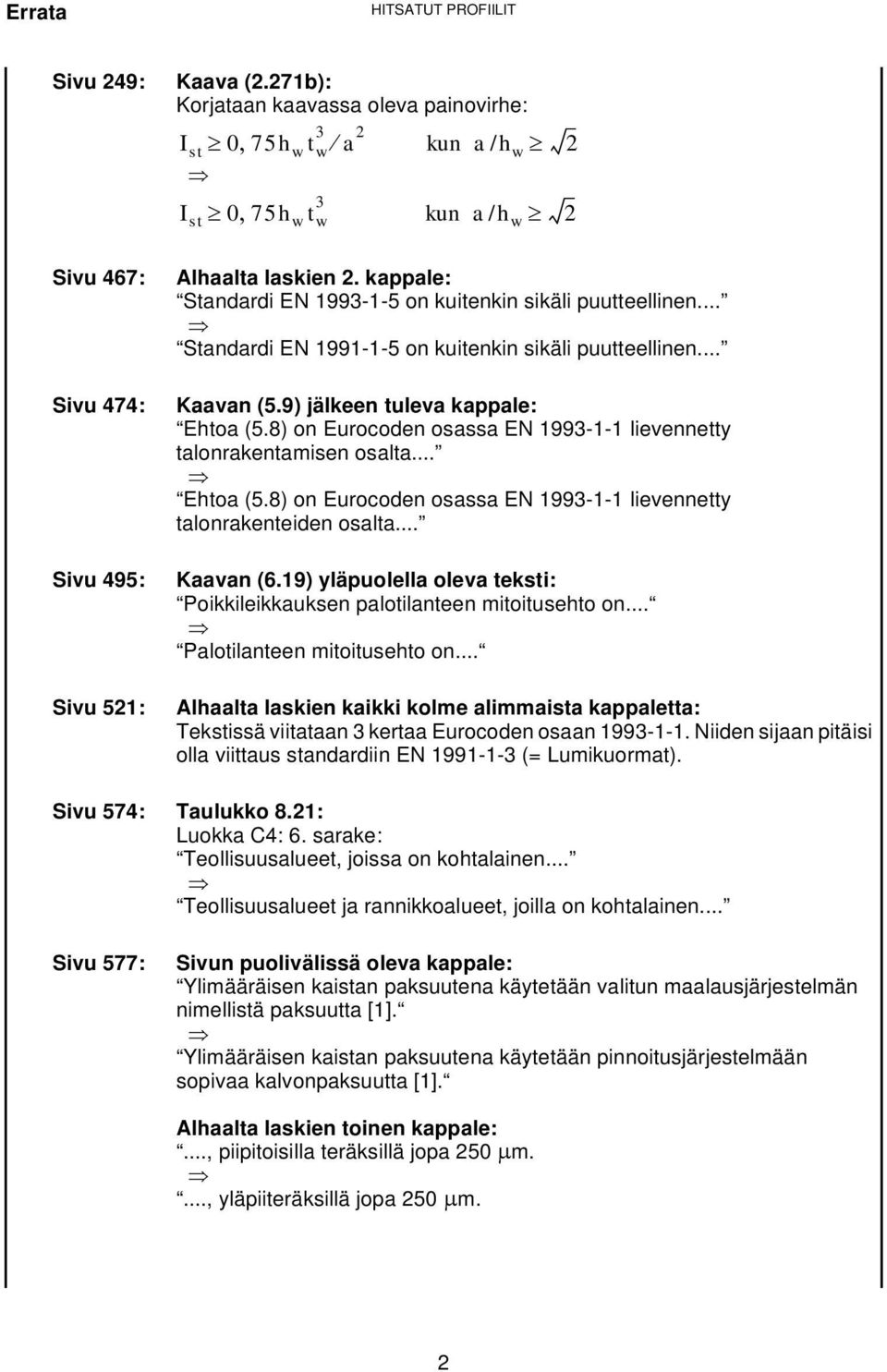 8) on Eurocoden osassa EN 1993-1-1 lievennetty talonrakentamisen osalta... Ehtoa (5.8) on Eurocoden osassa EN 1993-1-1 lievennetty talonrakenteiden osalta... Sivu 495: Kaavan (6.