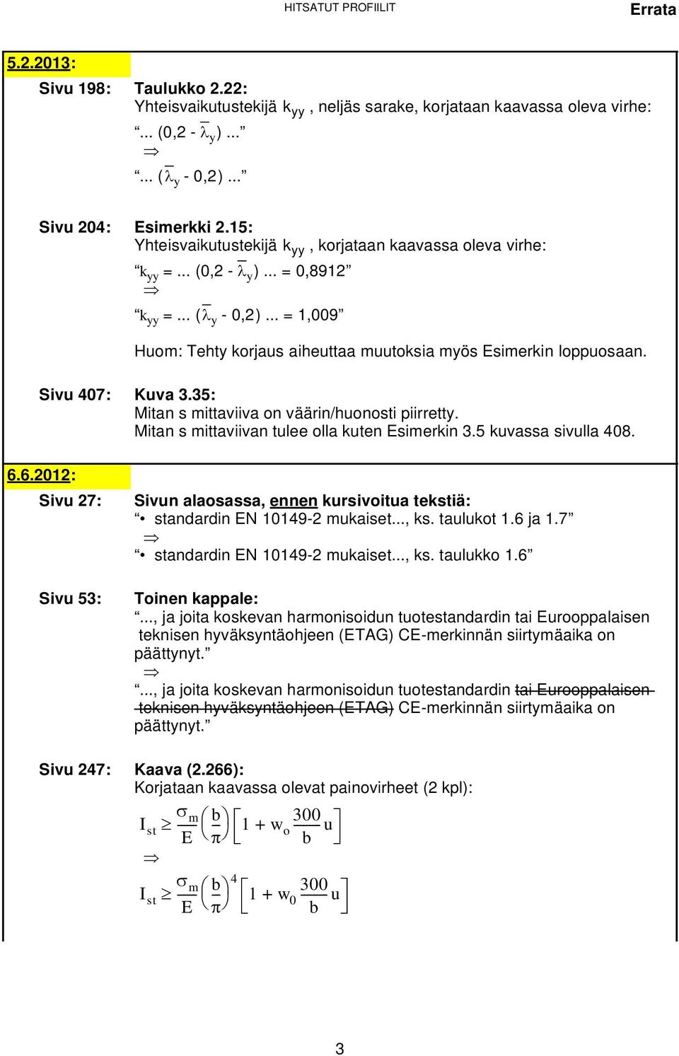 Sivu 407: Kuva 3.35: Mitan s mittaviiva on väärin/huonosti piirretty. Mitan s mittaviivan tulee olla kuten Esimerkin 3.5 kuvassa sivulla 408. 6.