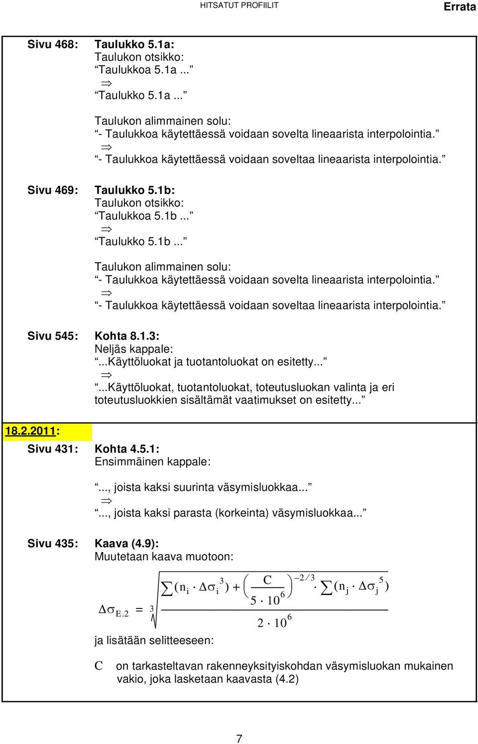 - Taulukkoa käytettäessä voidaan soveltaa lineaarista interpolointia. Sivu 545: Kohta 8.1.3: Neljäs kappale:...käyttöluokat ja tuotantoluokat on esitetty.