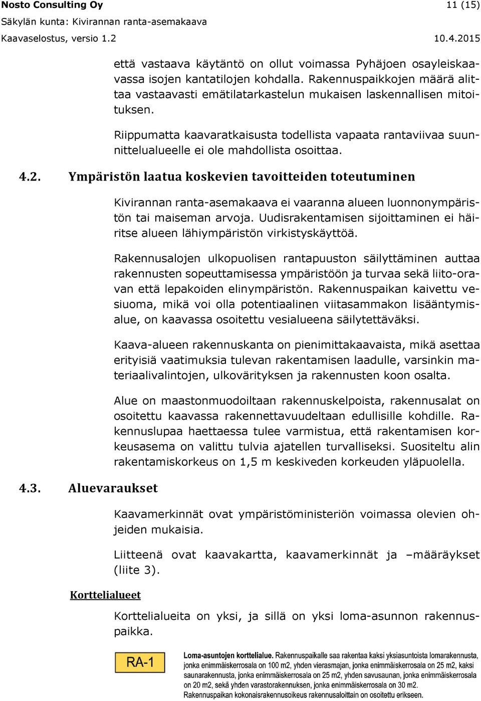 Riippumatta kaavaratkaisusta todellista vapaata rantaviivaa suunnittelualueelle ei ole mahdollista osoittaa. 4.2. Ympäristön laatua koskevien tavoitteiden toteutuminen 4.3.