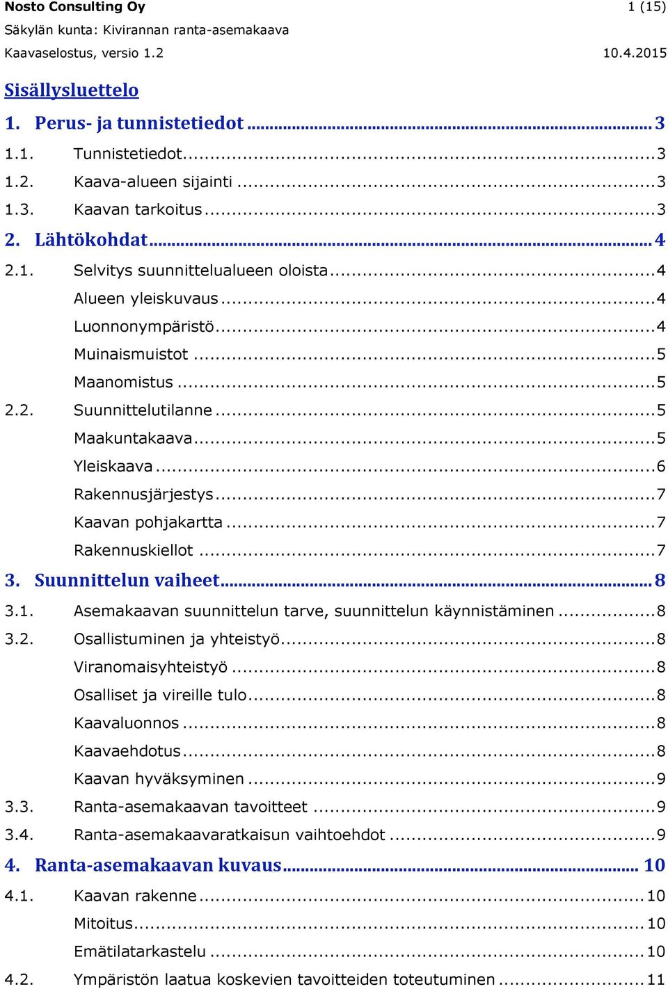 .. 7 Rakennuskiellot... 7 3. Suunnittelun vaiheet... 8 3.1. Asemakaavan suunnittelun tarve, suunnittelun käynnistäminen... 8 3.2. Osallistuminen ja yhteistyö... 8 Viranomaisyhteistyö.