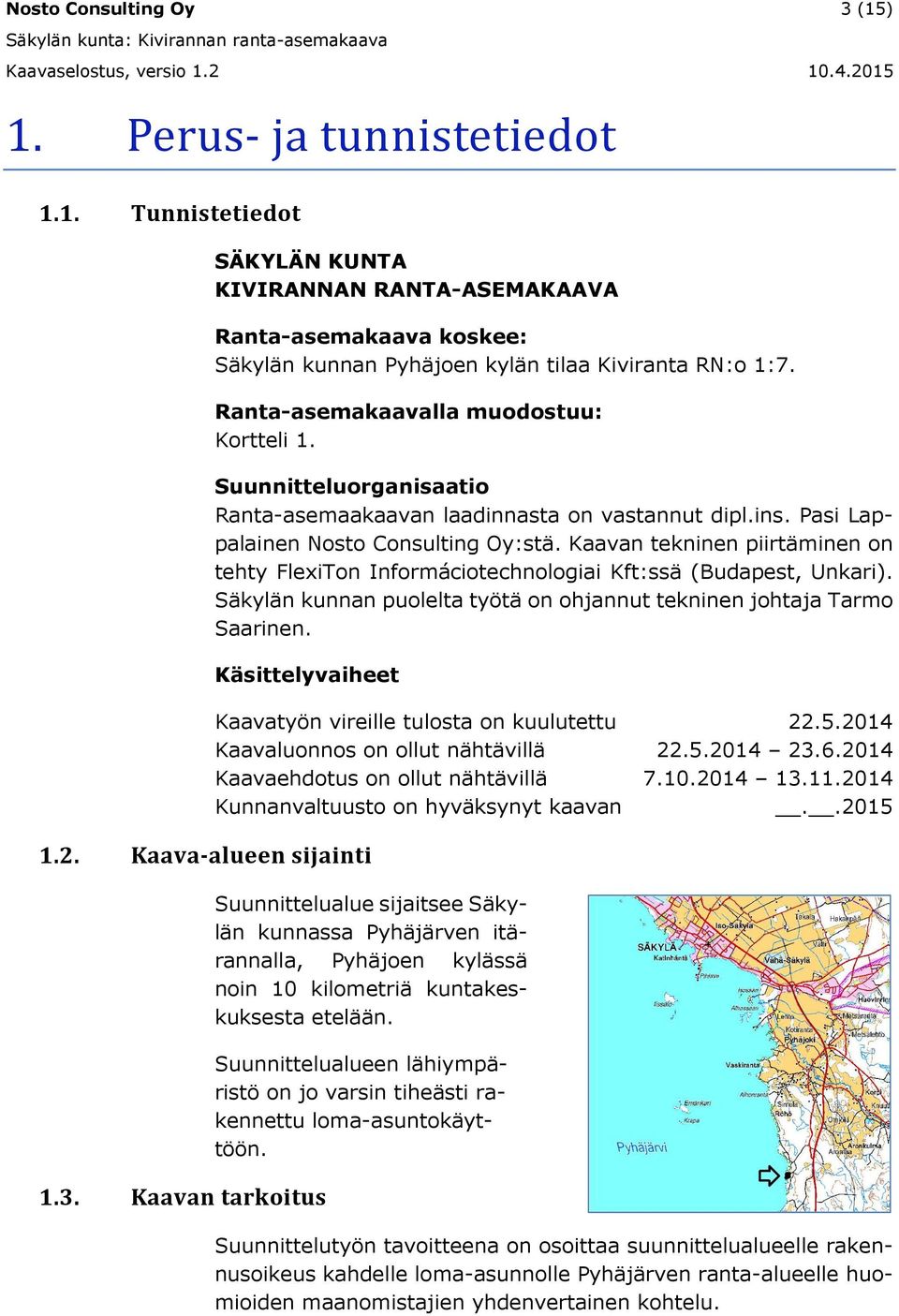 Kaavan tekninen piirtäminen on tehty FlexiTon Informáciotechnologiai Kft:ssä (Budapest, Unkari). Säkylän kunnan puolelta työtä on ohjannut tekninen johtaja Tarmo Saarinen. Käsittelyvaiheet 1.2.