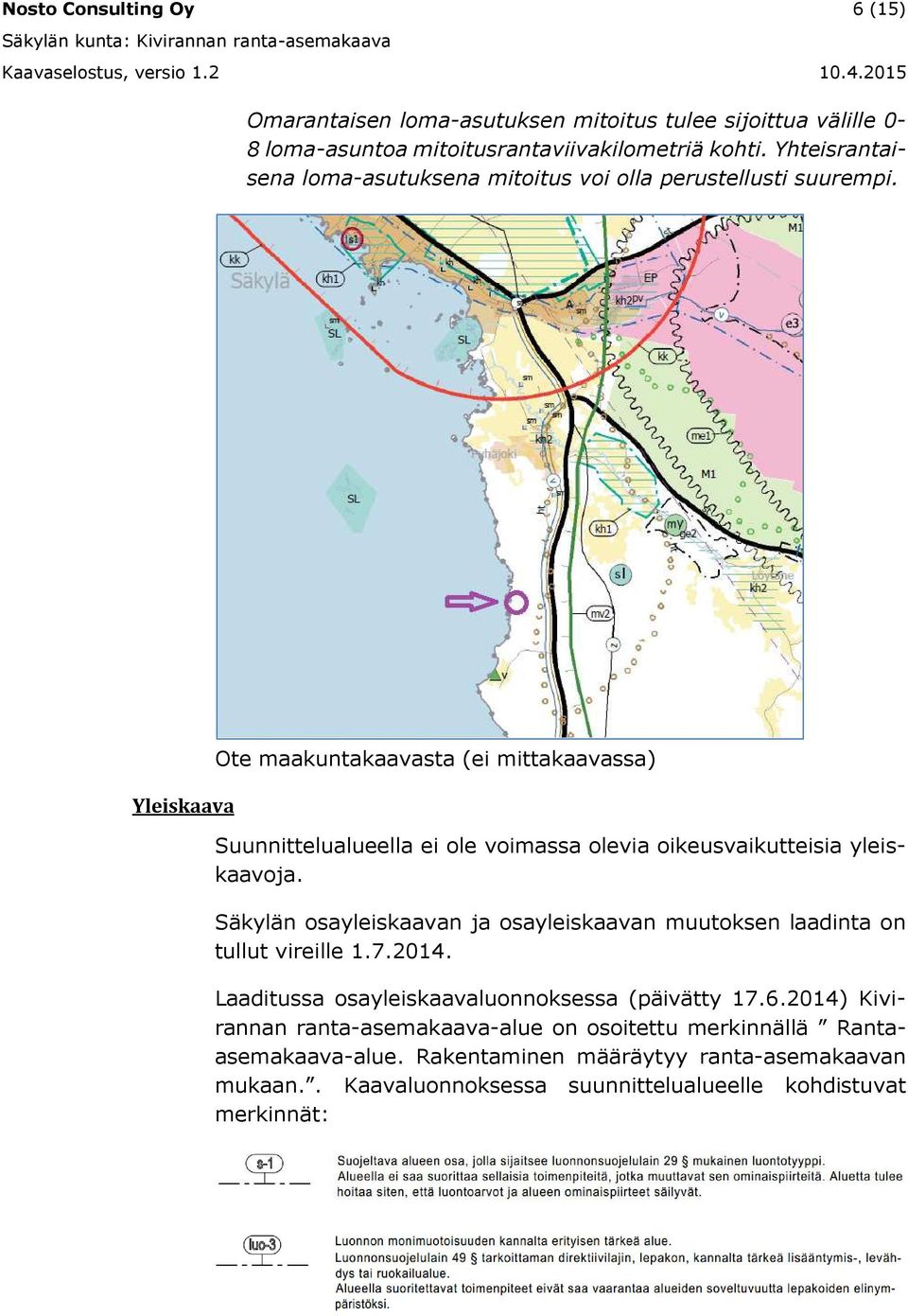 Yleiskaava Ote maakuntakaavasta (ei mittakaavassa) Suunnittelualueella ei ole voimassa olevia oikeusvaikutteisia yleiskaavoja.