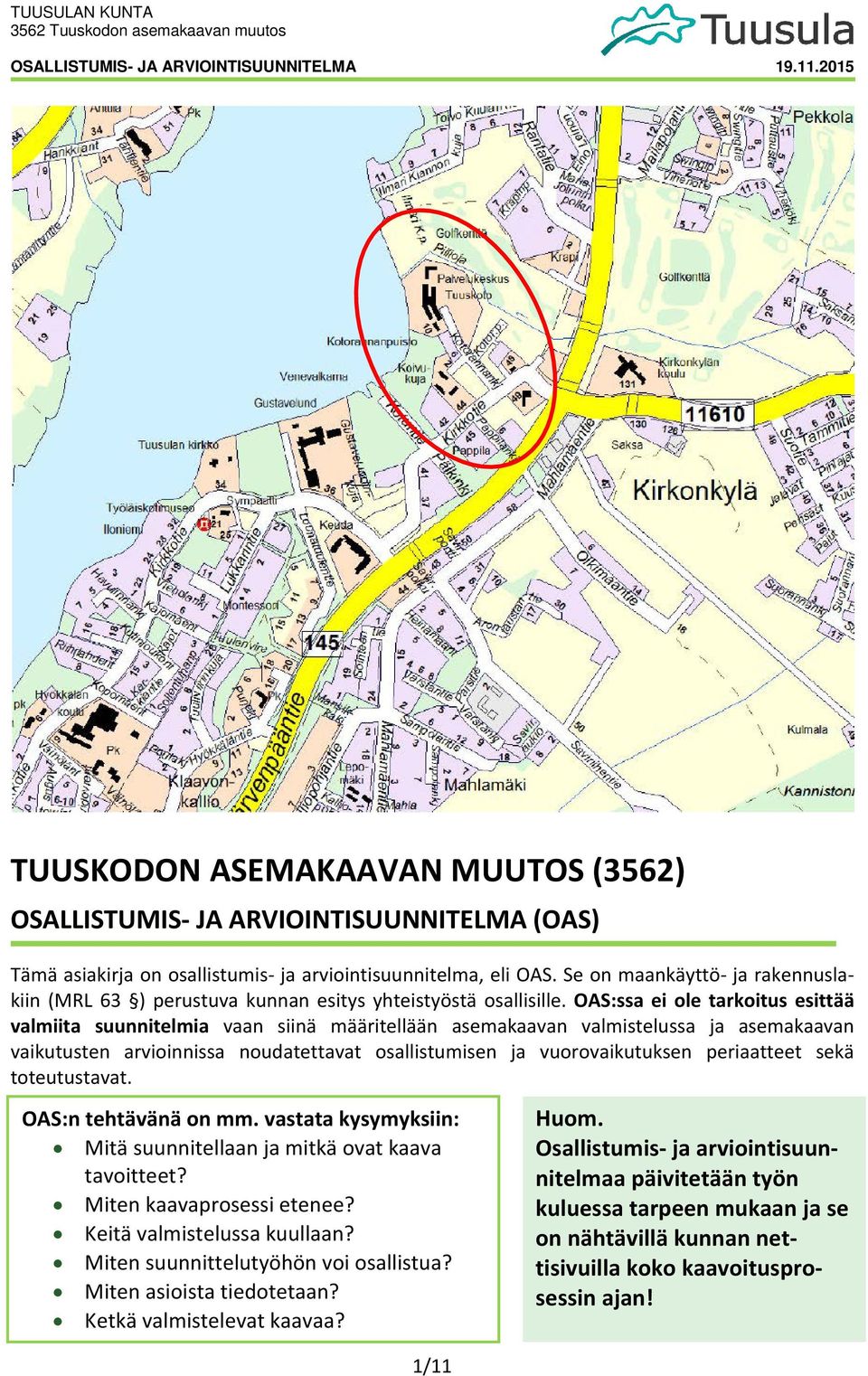 OAS:ssa ei ole tarkoitus esittää valmiita suunnitelmia vaan siinä määritellään asemakaavan valmistelussa ja asemakaavan vaikutusten arvioinnissa noudatettavat osallistumisen ja vuorovaikutuksen