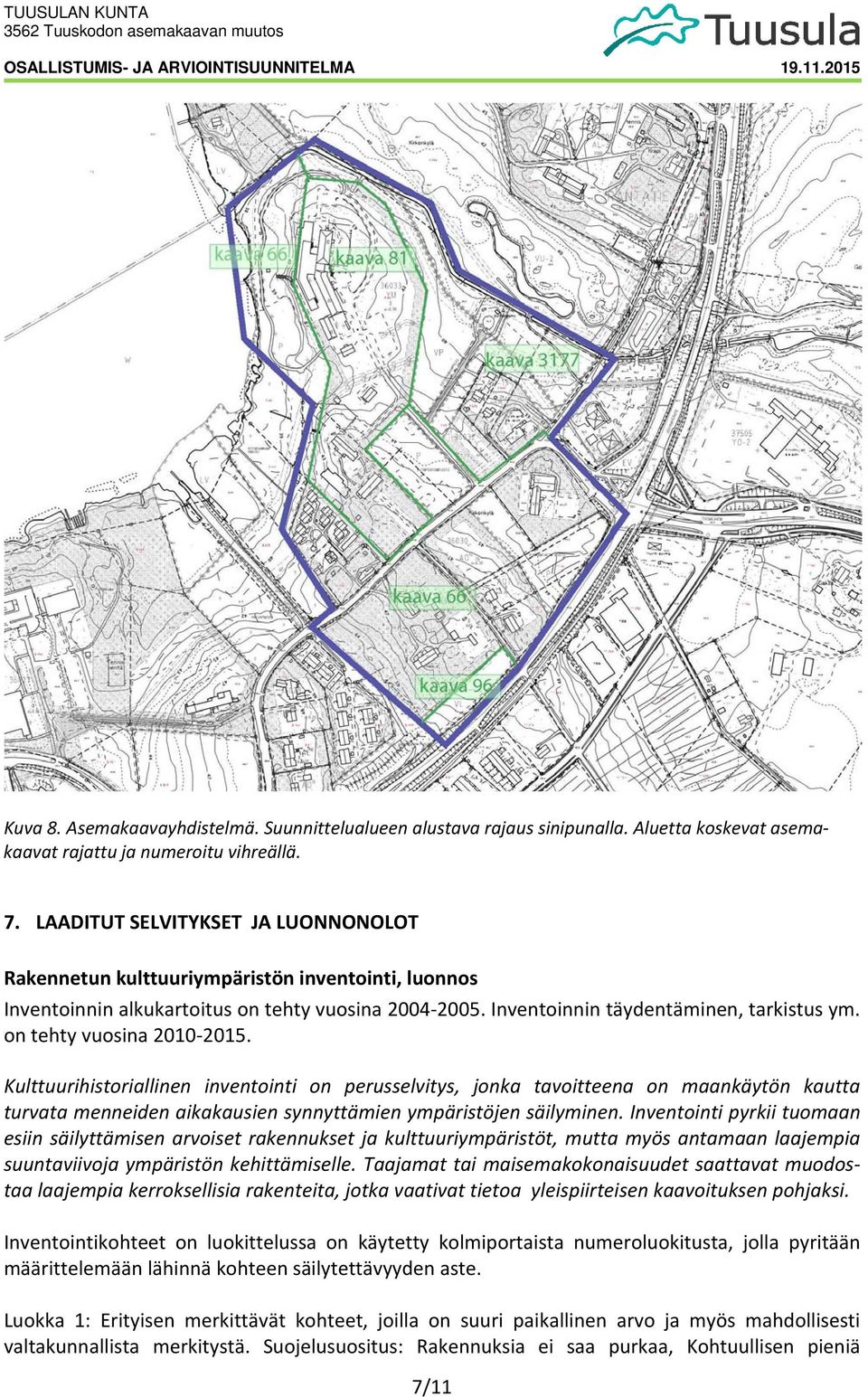 on tehty vuosina 2010 2015. Kulttuurihistoriallinen inventointi on perusselvitys, jonka tavoitteena on maankäytön kautta turvata menneiden aikakausien synnyttämien ympäristöjen säilyminen.