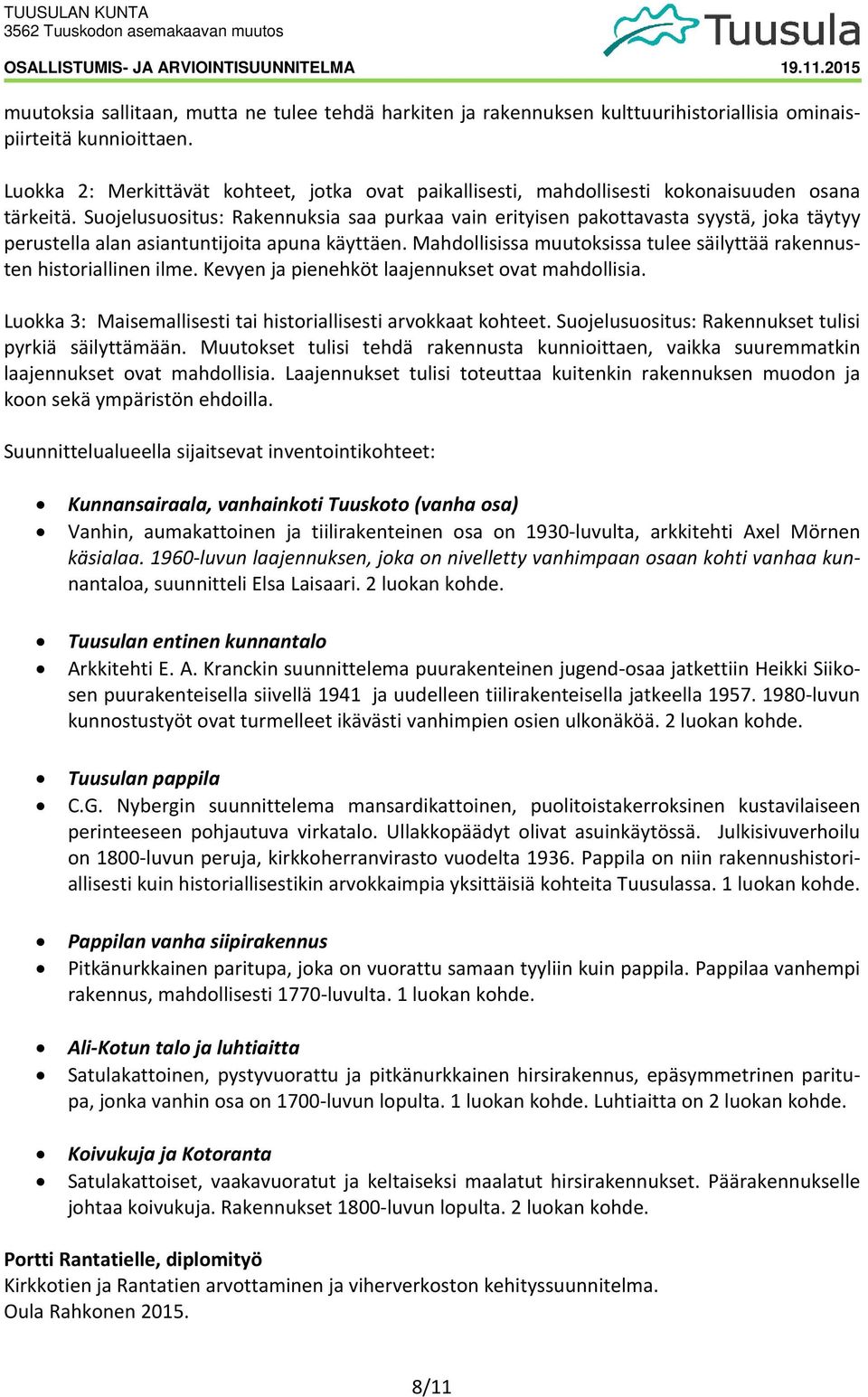 Suojelusuositus: Rakennuksia saa purkaa vain erityisen pakottavasta syystä, joka täytyy perustella alan asiantuntijoita apuna käyttäen.