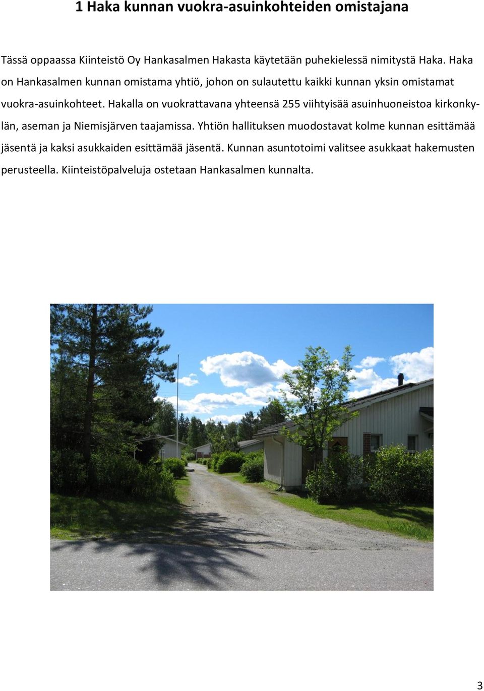 Hakalla on vuokrattavana yhteensä 255 viihtyisää asuinhuoneistoa kirkonkylän, aseman ja Niemisjärven taajamissa.
