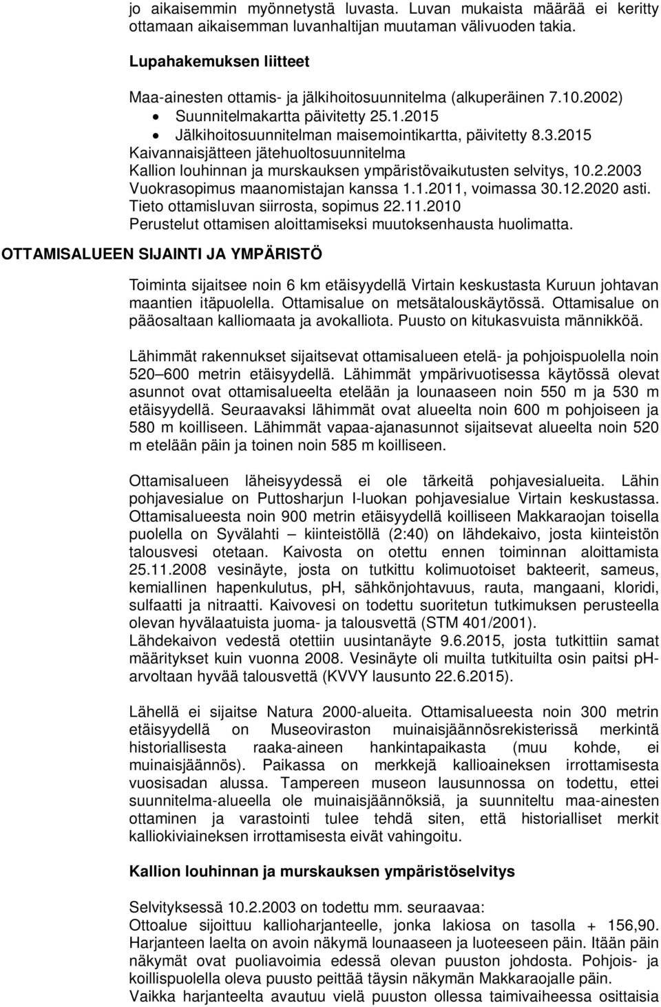 2015 Kaivannaisjätteen jätehuoltosuunnitelma Kallion louhinnan ja murskauksen ympäristövaikutusten selvitys, 10.2.2003 Vuokrasopimus maanomistajan kanssa 1.1.2011, voimassa 30.12.2020 asti.